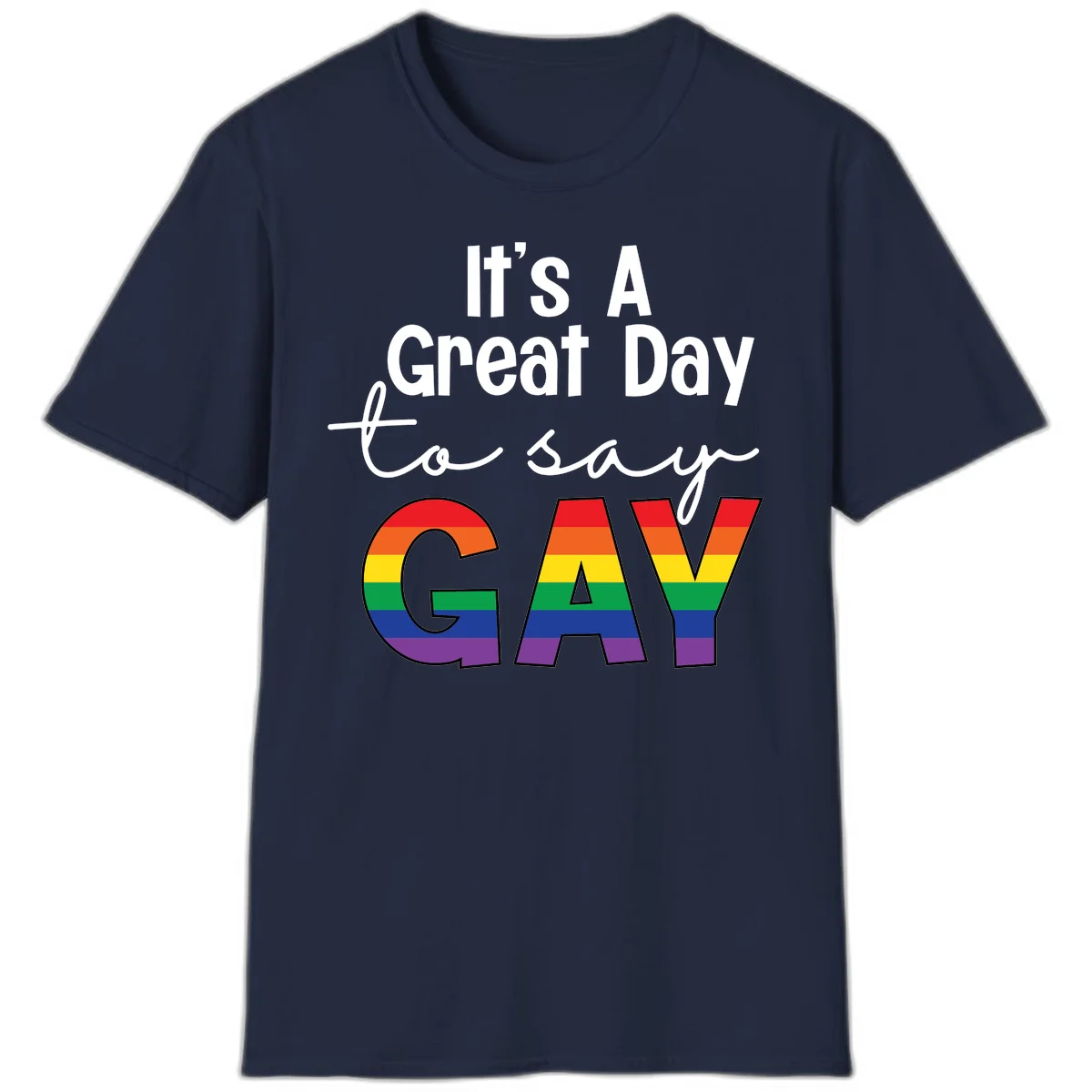 Gray background with white text reading 'It's A Great Day To Say' and the word 'GAY' in large letters filled with rainbow pride flag stripes in Navy