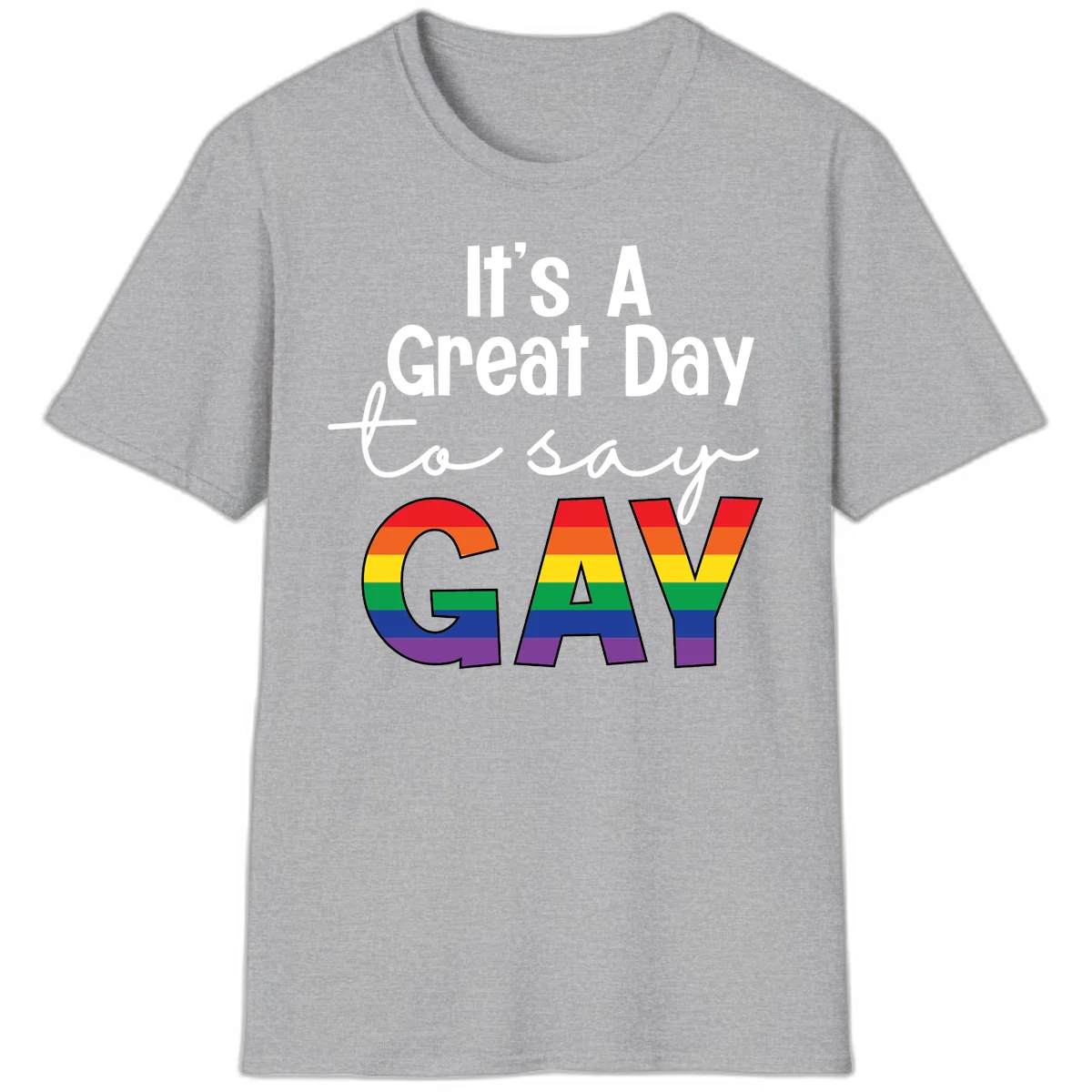Gray background with white text reading 'It's A Great Day To Say' and the word 'GAY' in large letters filled with rainbow pride flag stripes in Sport Grey