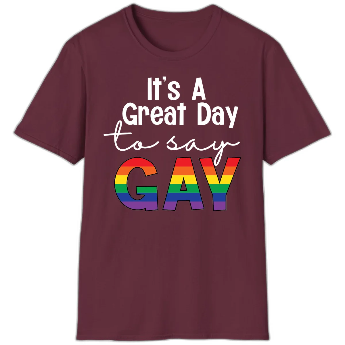 Gray background with white text reading 'It's A Great Day To Say' and the word 'GAY' in large letters filled with rainbow pride flag stripes in Maroon