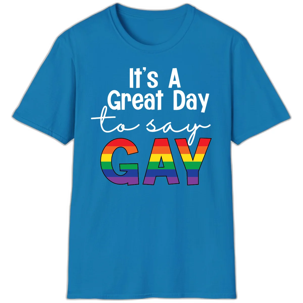 Gray background with white text reading 'It's A Great Day To Say' and the word 'GAY' in large letters filled with rainbow pride flag stripes in Sapphire