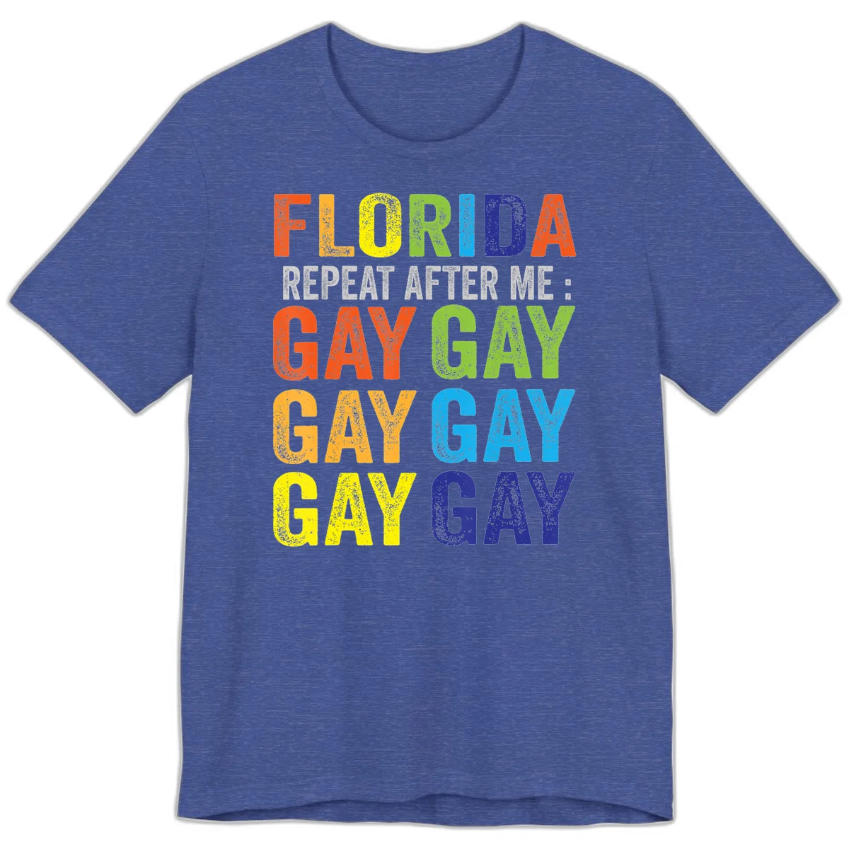 Rainbow colored text reading 'Florida Repeat After Me: Gay Gay Gay Gay' with distressed grunge texture on gray background in Heather True Royal