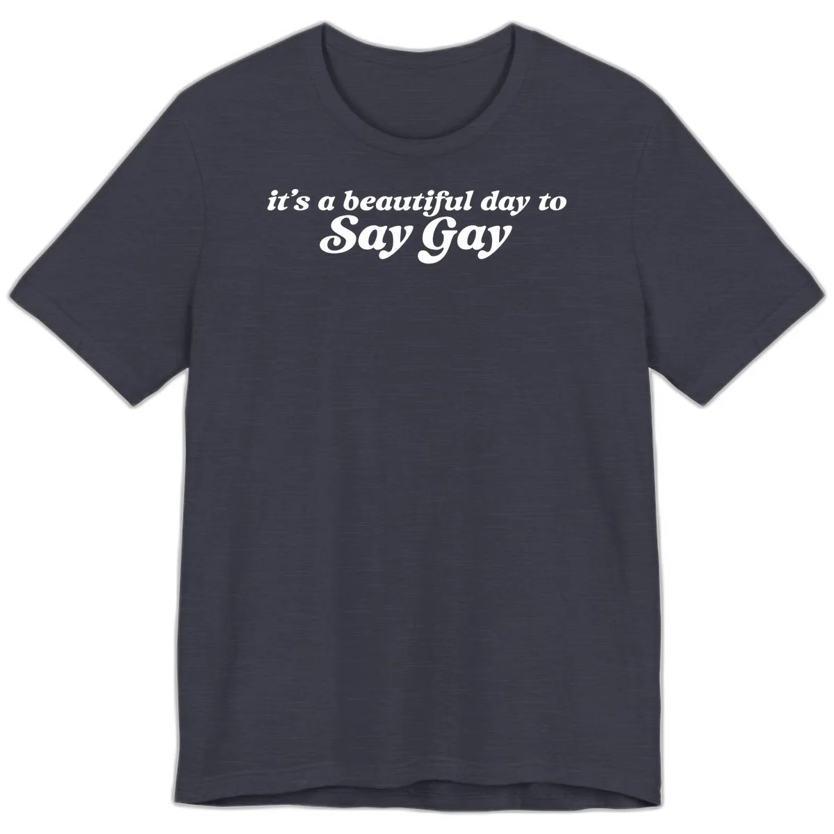 White italic text reading 'it's a beautiful day to Say Gay' on gray background, beautiful-day-say-gay pride design in Heather Midnight Navy