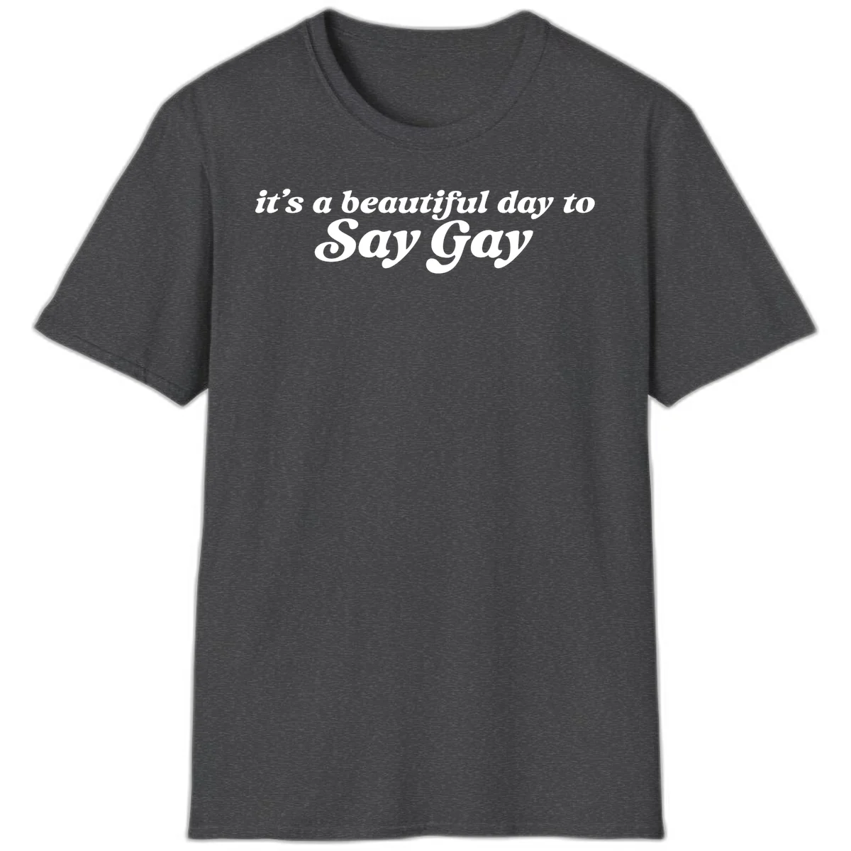 White italic text reading 'it's a beautiful day to Say Gay' on gray background, beautiful-day-say-gay pride design in Dark Heather