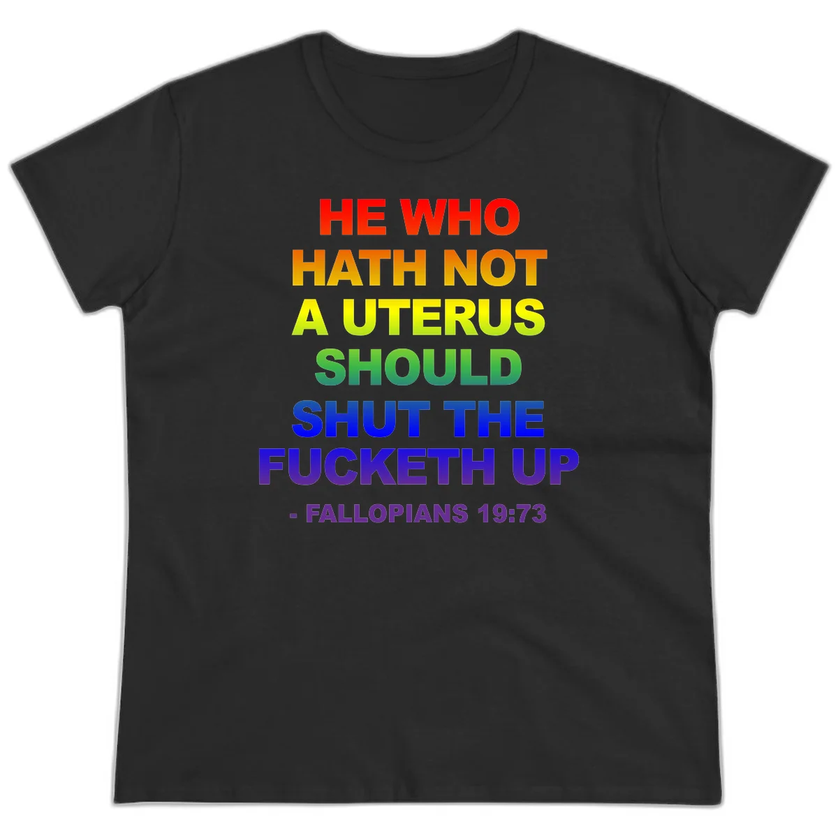 Rainbow gradient text design reading 'He Who Hath Not A Uterus Should Shut The Fucketh Up' with feminist statement message in Black