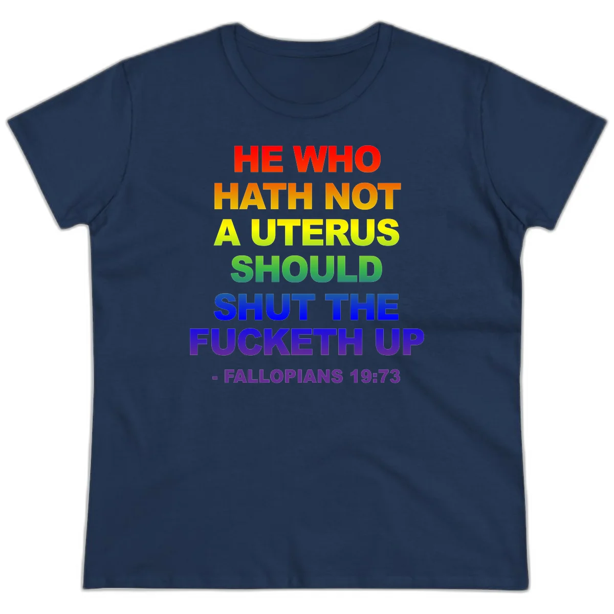 Rainbow gradient text design reading 'He Who Hath Not A Uterus Should Shut The Fucketh Up' with feminist statement message in Navy