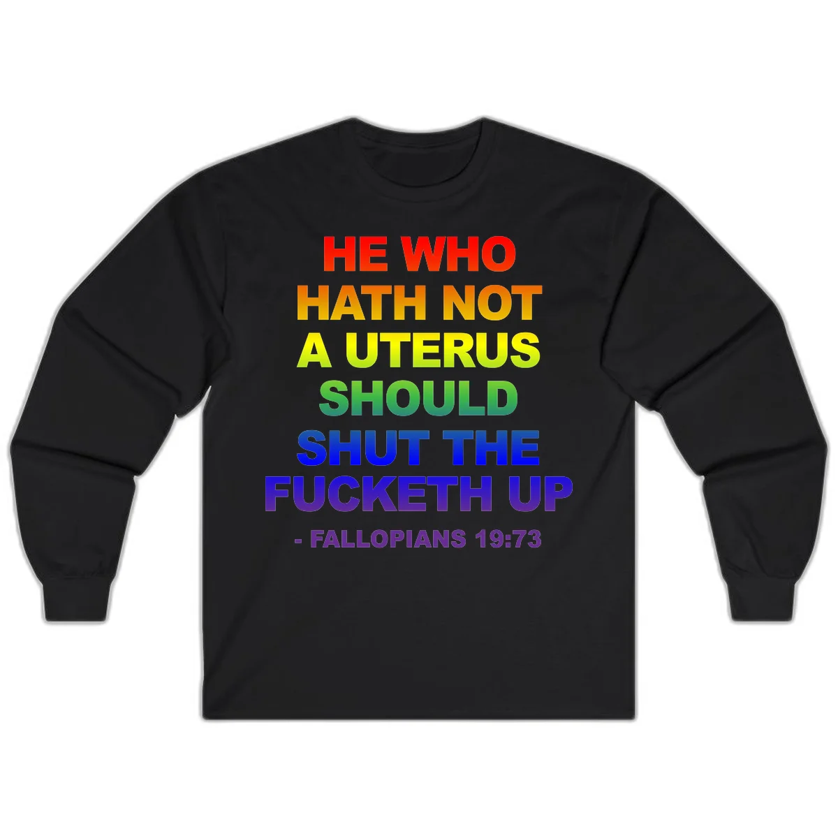 Rainbow gradient text design reading 'He Who Hath Not A Uterus Should Shut The Fucketh Up' with feminist statement message in Black