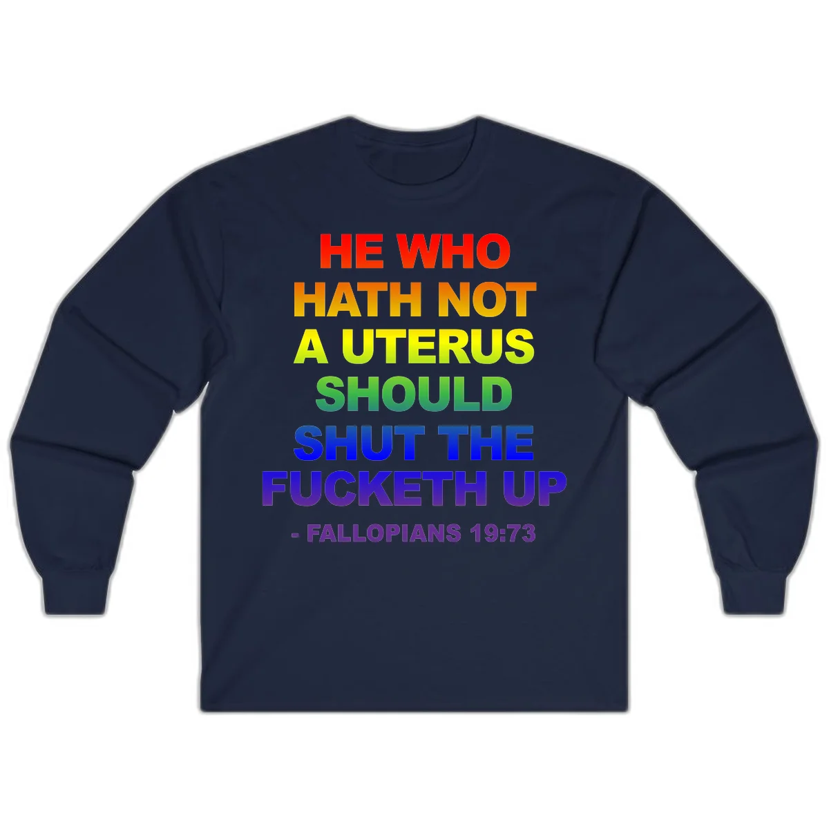 Rainbow gradient text design reading 'He Who Hath Not A Uterus Should Shut The Fucketh Up' with feminist statement message in Navy