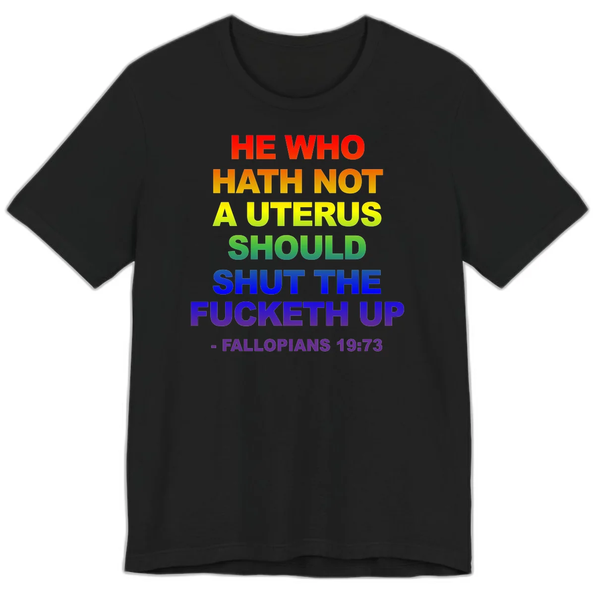 Rainbow gradient text design reading 'He Who Hath Not A Uterus Should Shut The Fucketh Up' with feminist statement message in Black
