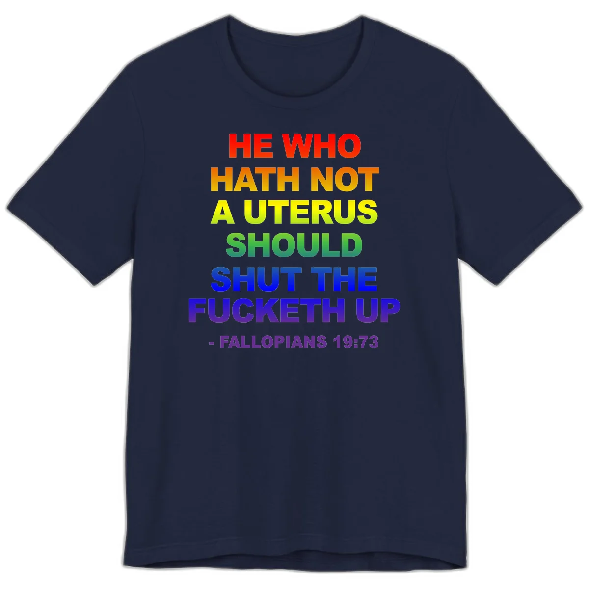 Rainbow gradient text design reading 'He Who Hath Not A Uterus Should Shut The Fucketh Up' with feminist statement message in Navy