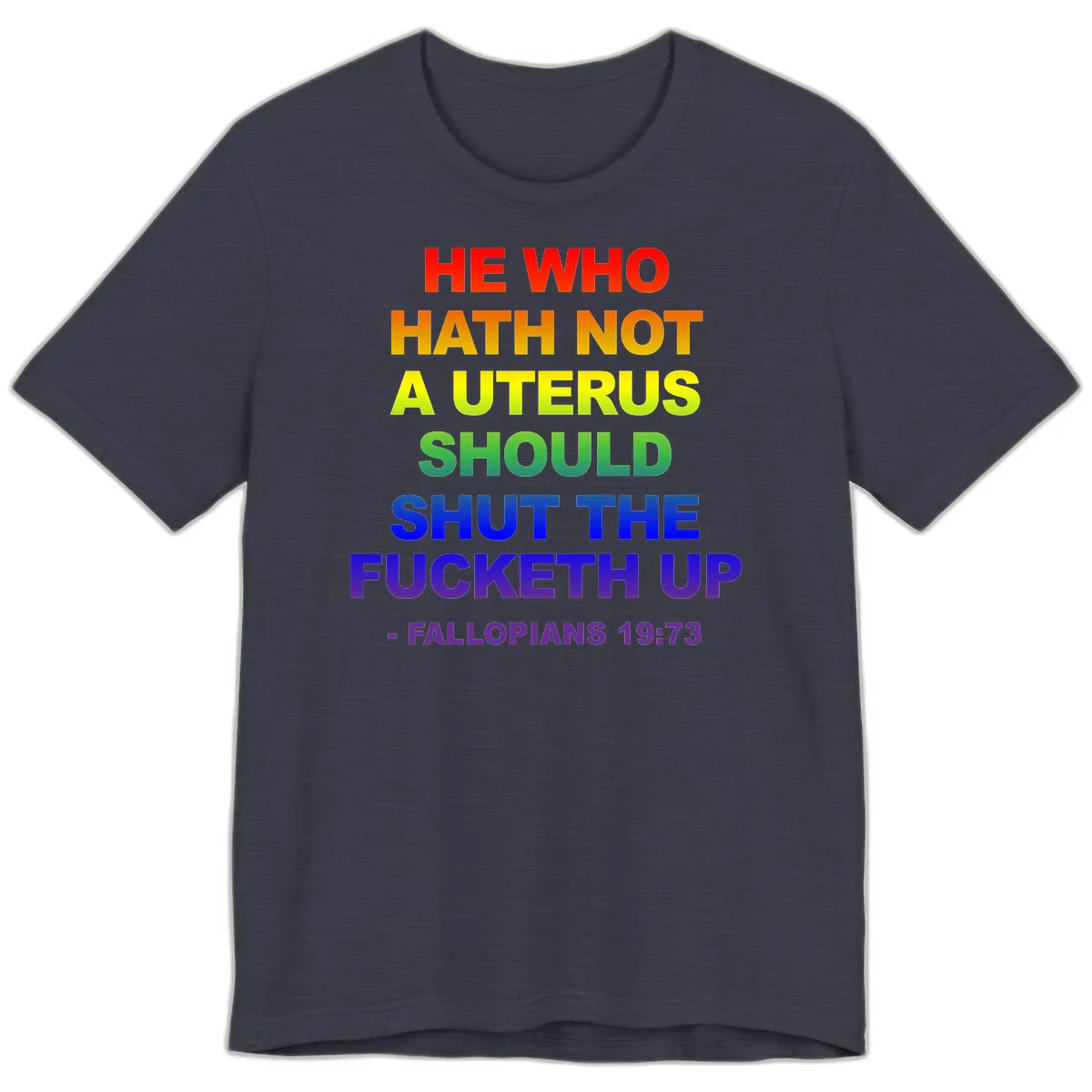 Rainbow gradient text design reading 'He Who Hath Not A Uterus Should Shut The Fucketh Up' with feminist statement message in Heather Midnight Navy