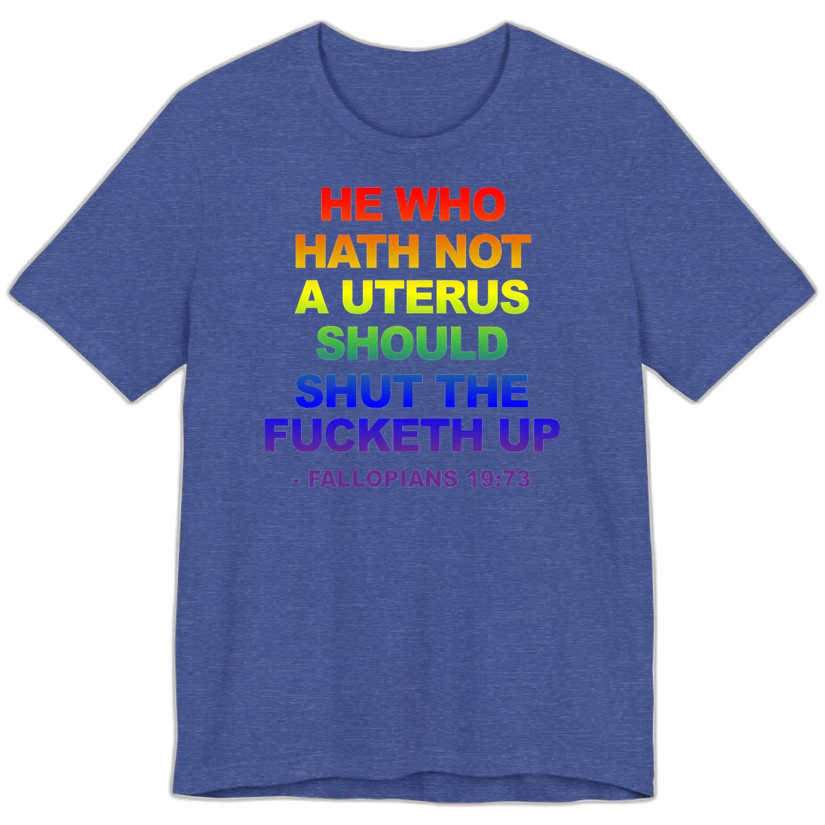 Rainbow gradient text design reading 'He Who Hath Not A Uterus Should Shut The Fucketh Up' with feminist statement message in Heather True Royal