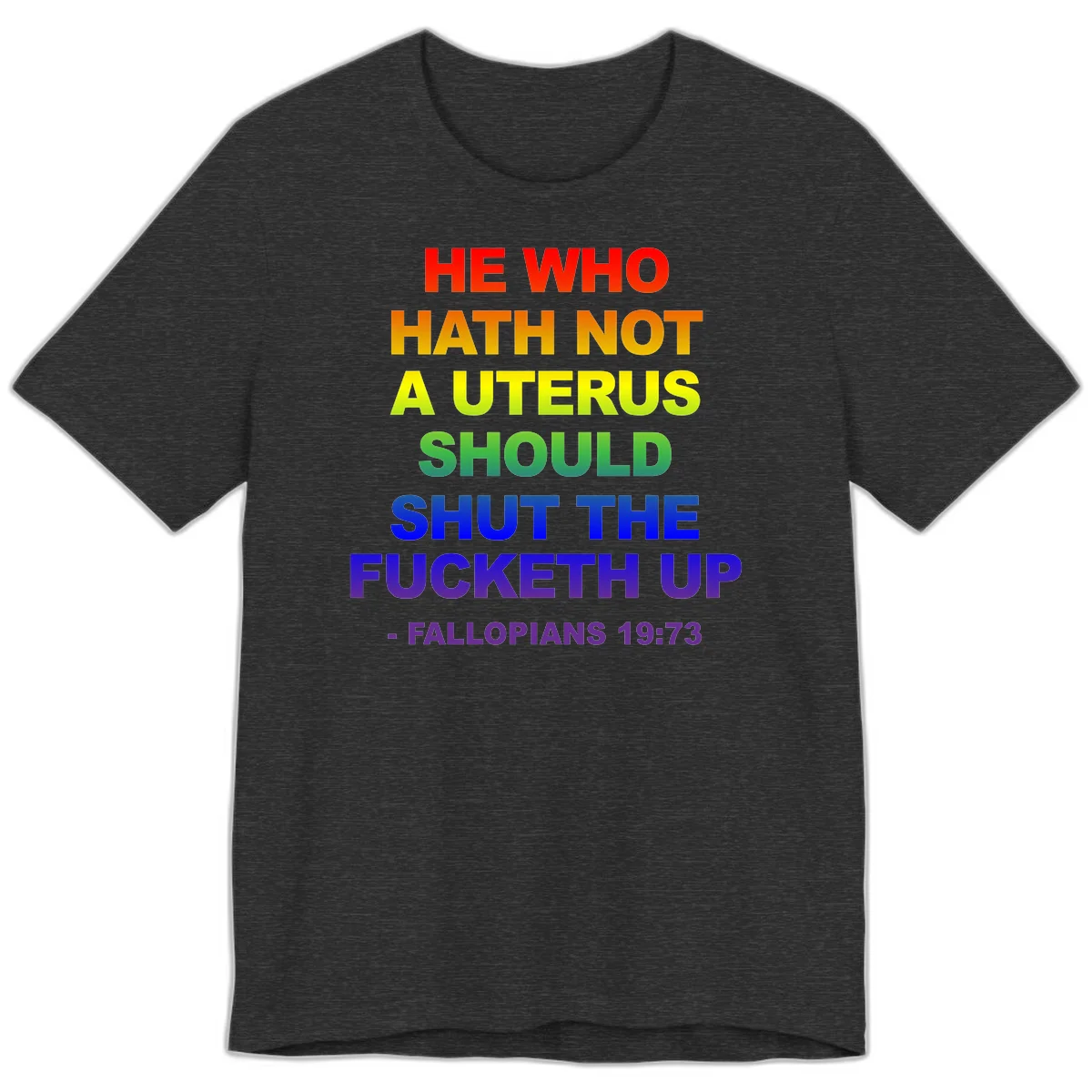 Rainbow gradient text design reading 'He Who Hath Not A Uterus Should Shut The Fucketh Up' with feminist statement message in Dark Grey Heather