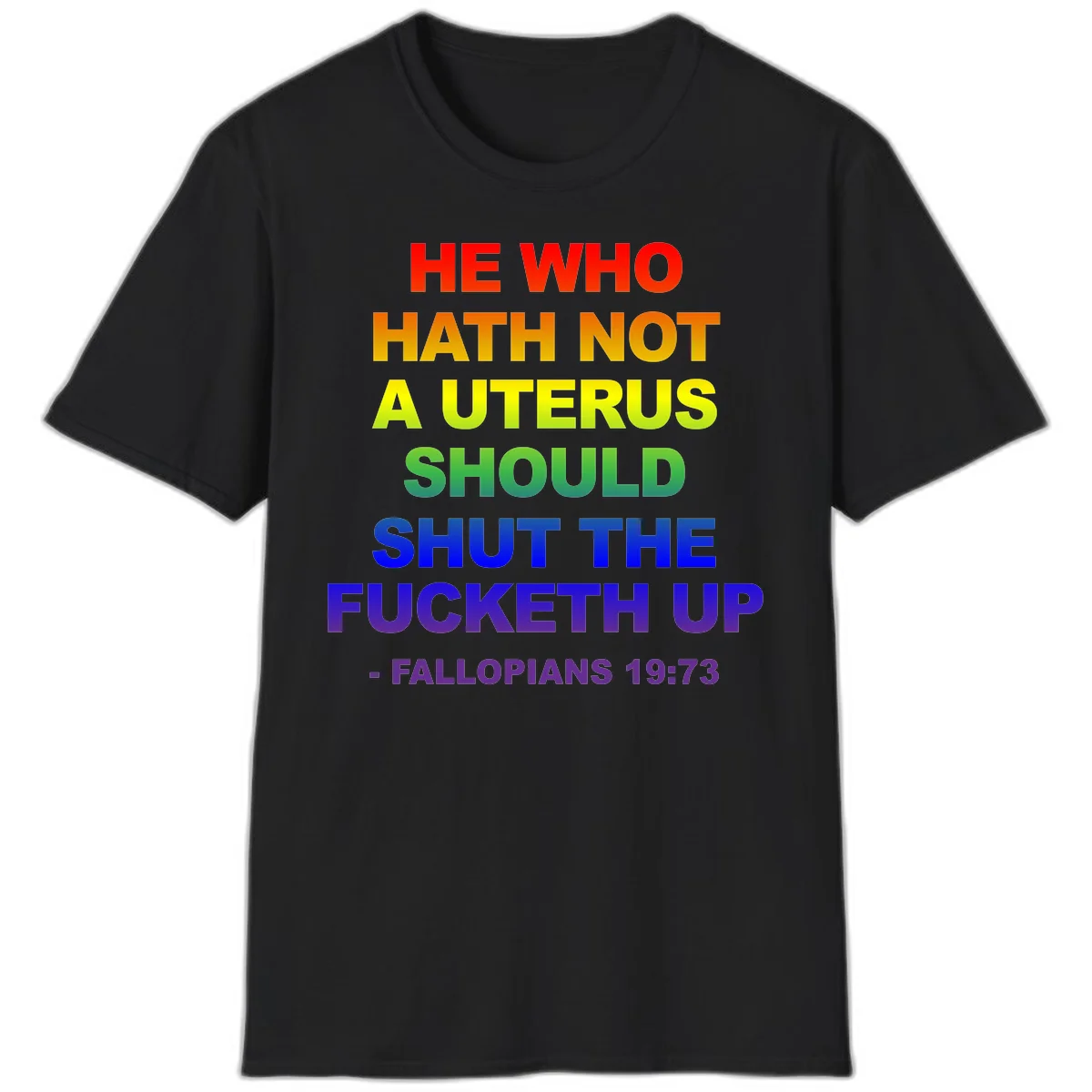 Rainbow gradient text design reading 'He Who Hath Not A Uterus Should Shut The Fucketh Up' with feminist statement message in Black