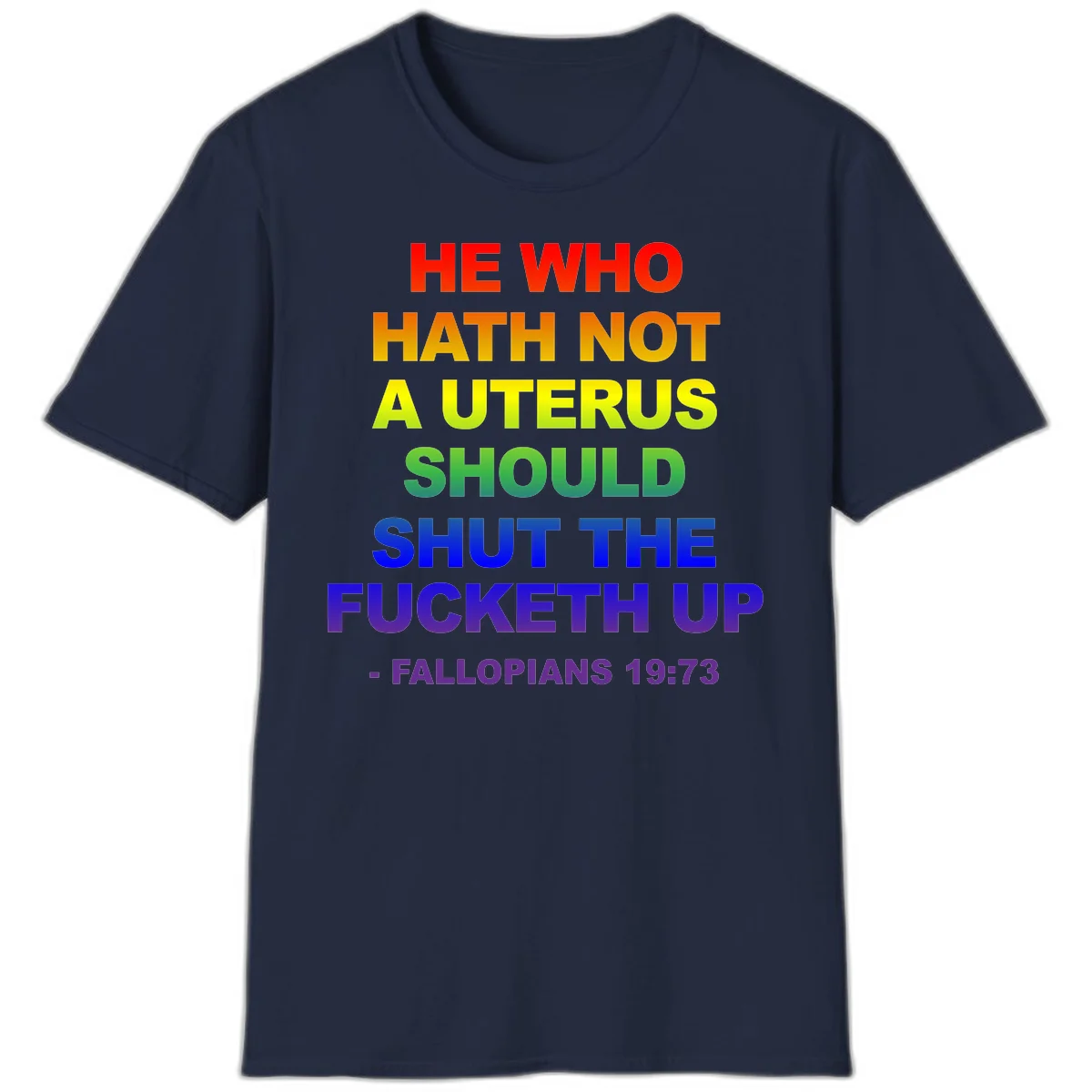 Rainbow gradient text design reading 'He Who Hath Not A Uterus Should Shut The Fucketh Up' with feminist statement message in Navy
