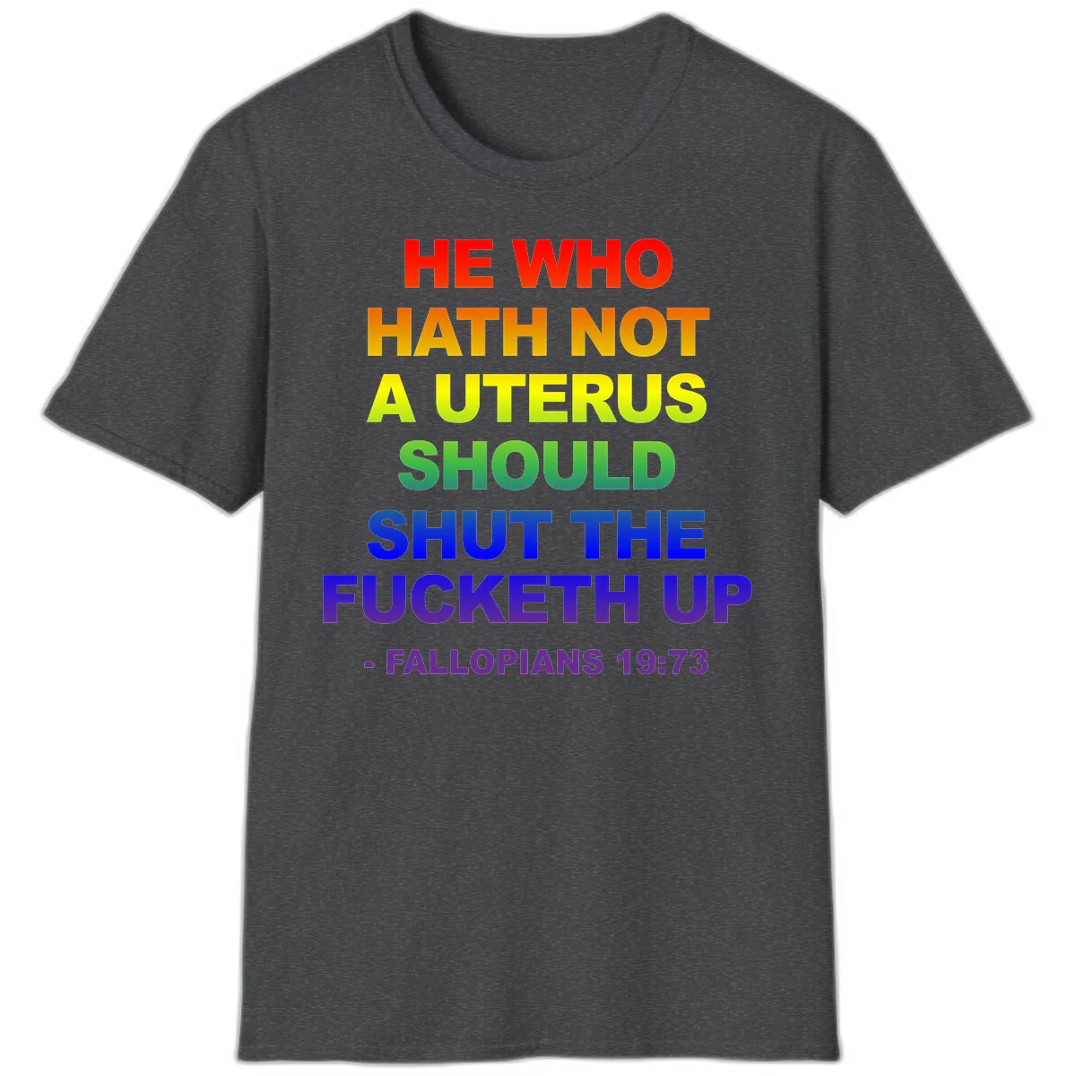 Rainbow gradient text design reading 'He Who Hath Not A Uterus Should Shut The Fucketh Up' with feminist statement message in Dark Heather