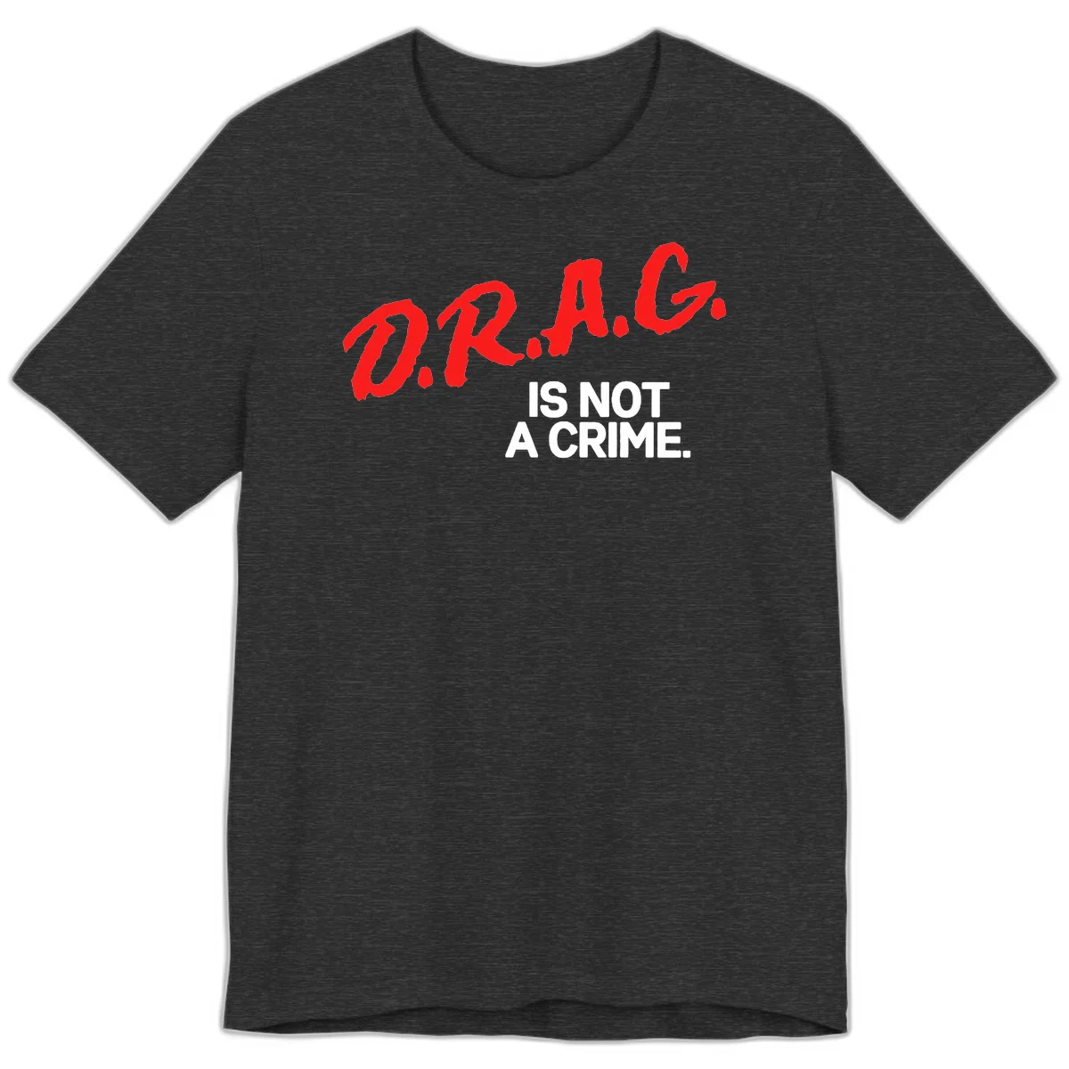 Red hand-drawn lettering spelling 'D.R.A.G.' with white text reading 'IS NOT A CRIME' on gray background in Dark Grey Heather