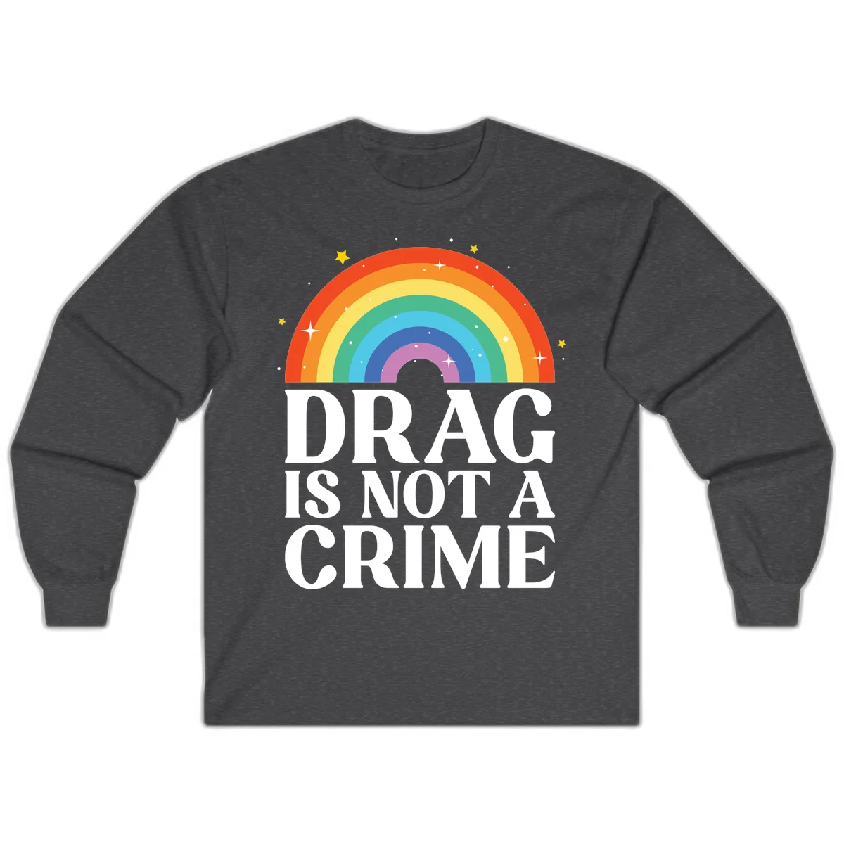 Colorful rainbow arc with stars above white text reading 'Drag Is Not A Crime' on gray background in Dark Heather