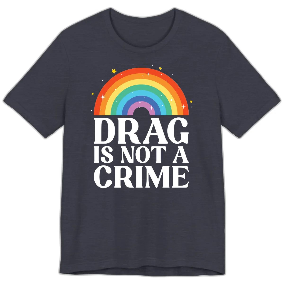 Colorful rainbow arc with stars above white text reading 'Drag Is Not A Crime' on gray background in Heather Midnight Navy
