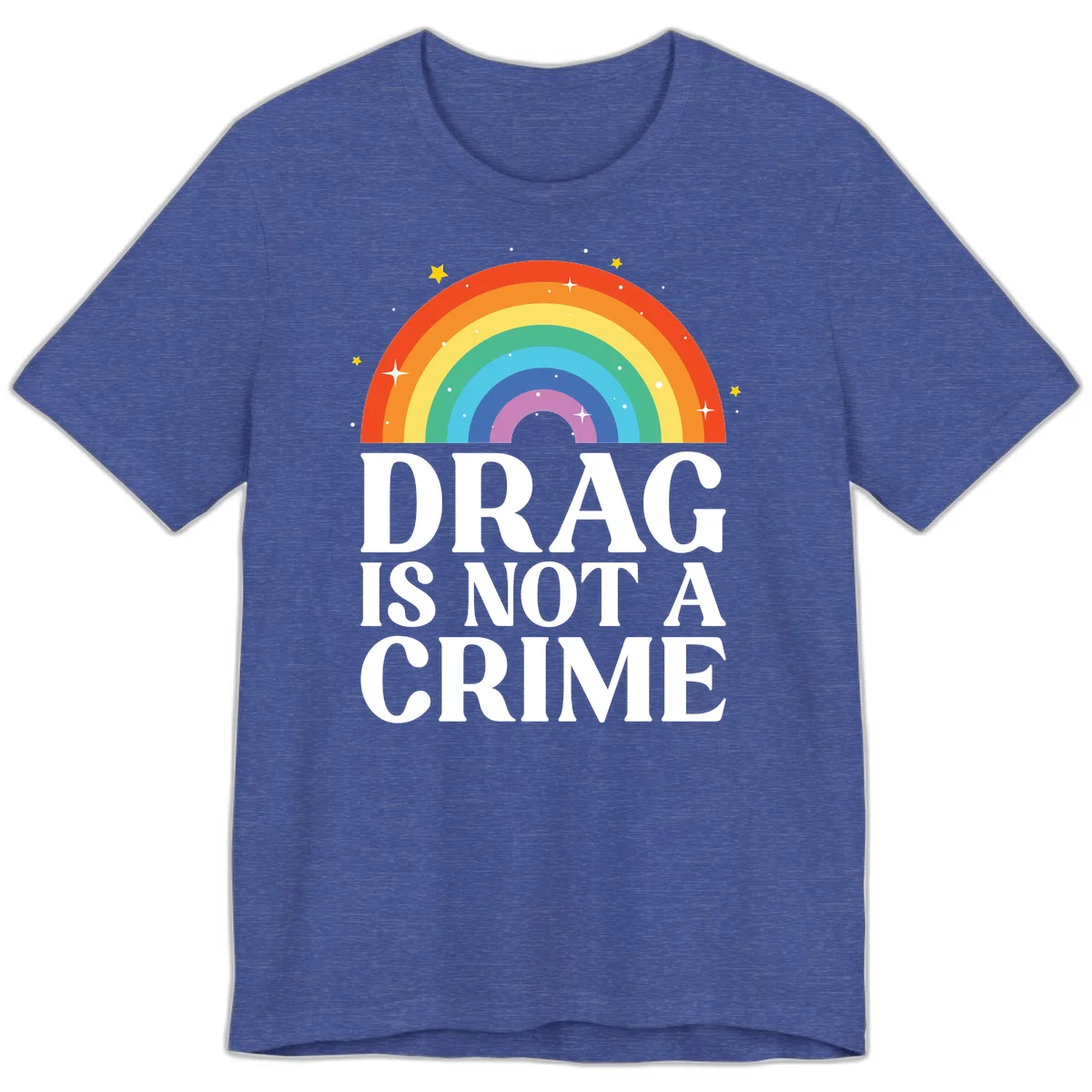 Colorful rainbow arc with stars above white text reading 'Drag Is Not A Crime' on gray background in Heather True Royal