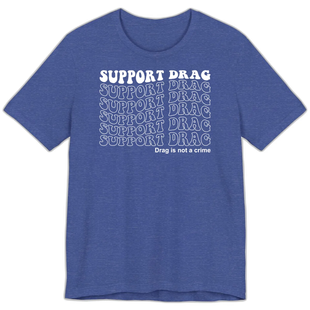 Gray t-shirt design with white text reading 'Support Drag' repeated throughout and 'Drag is not a crime' at bottom in Heather True Royal
