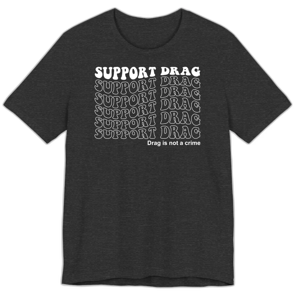 Gray t-shirt design with white text reading 'Support Drag' repeated throughout and 'Drag is not a crime' at bottom in Dark Grey Heather