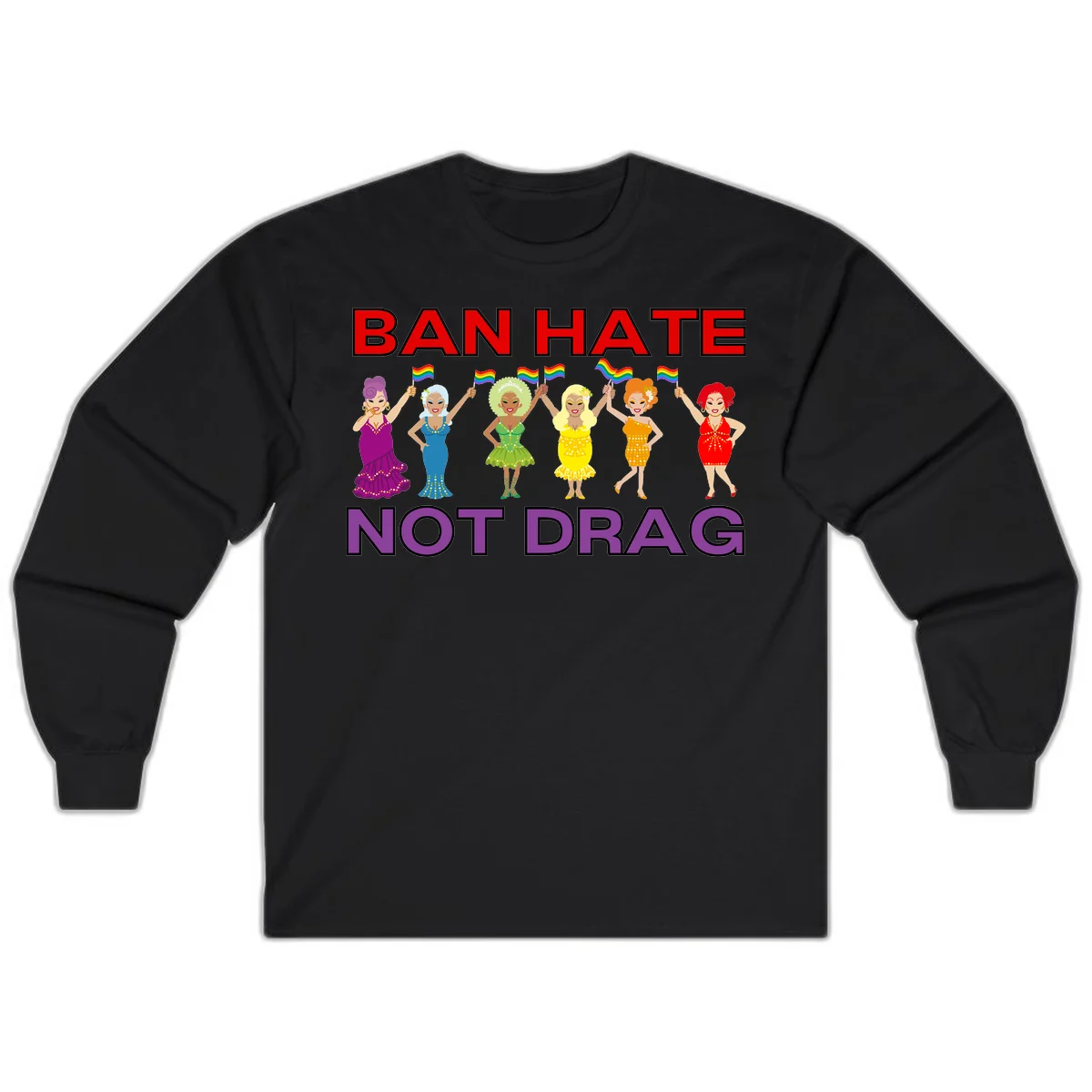 Six drag queens in colorful sequined dresses holding rainbow pride flags with text 'Ban Hate Not Drag' celebrating LGBTQ pride and drag culture in Black
