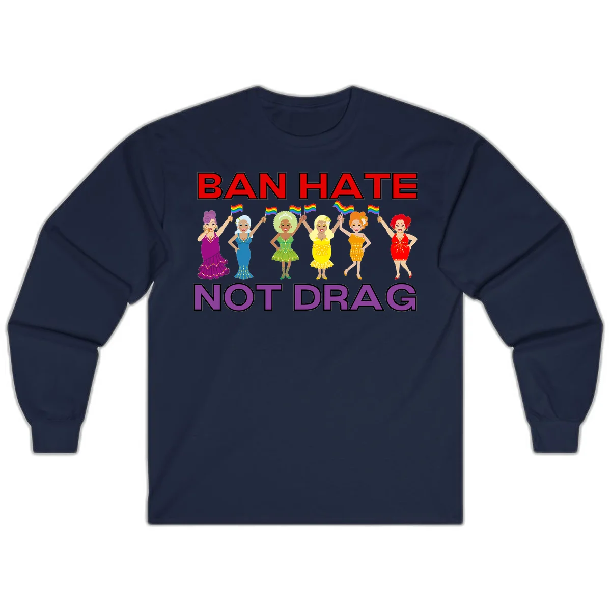 Six drag queens in colorful sequined dresses holding rainbow pride flags with text 'Ban Hate Not Drag' celebrating LGBTQ pride and drag culture in Navy