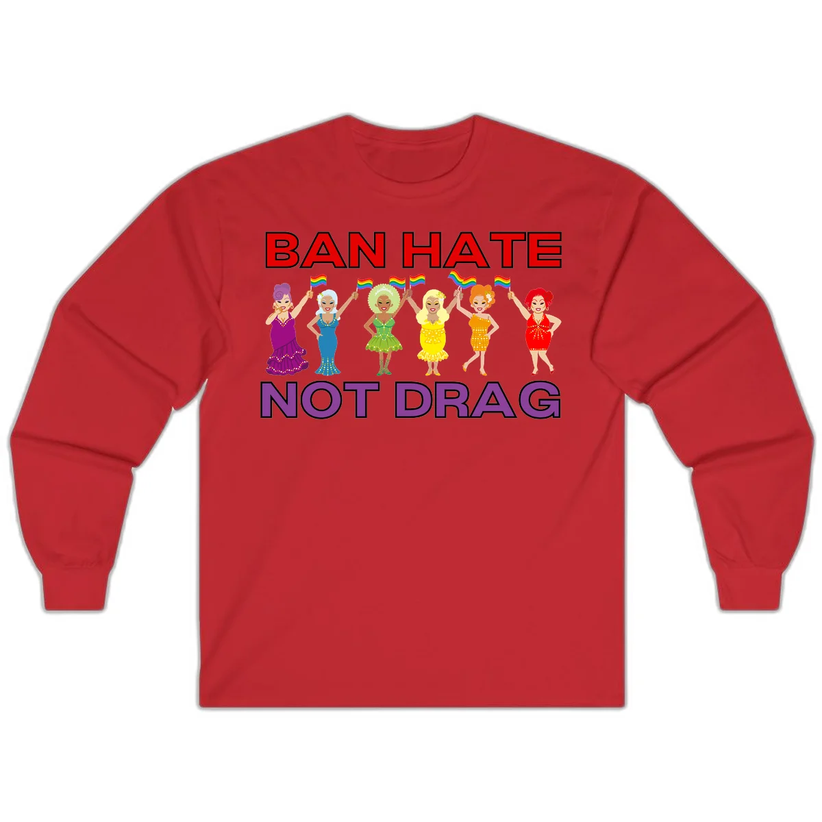 Six drag queens in colorful sequined dresses holding rainbow pride flags with text 'Ban Hate Not Drag' celebrating LGBTQ pride and drag culture in Red