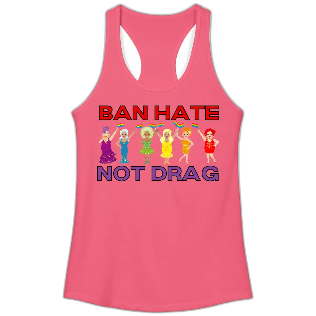 Six drag queens in colorful sequined dresses holding rainbow pride flags with text 'Ban Hate Not Drag' celebrating LGBTQ pride and drag culture in Hot Pink