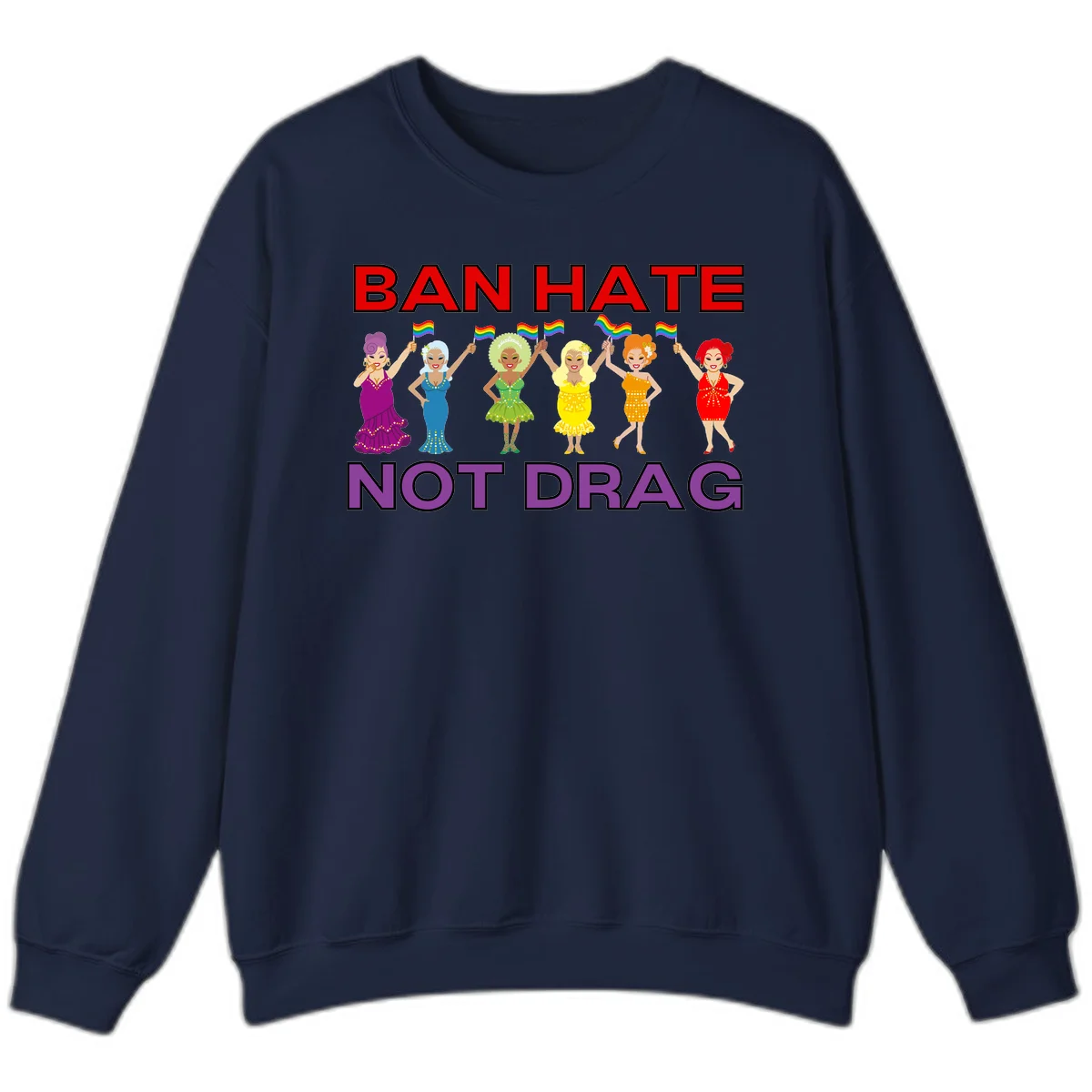 Six drag queens in colorful sequined dresses holding rainbow pride flags with text 'Ban Hate Not Drag' celebrating LGBTQ pride and drag culture in Navy