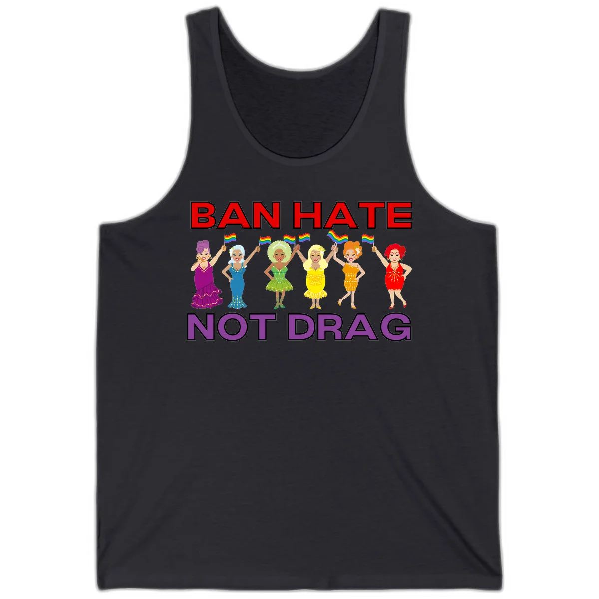 Six drag queens in colorful sequined dresses holding rainbow pride flags with text 'Ban Hate Not Drag' celebrating LGBTQ pride and drag culture in Dark Grey