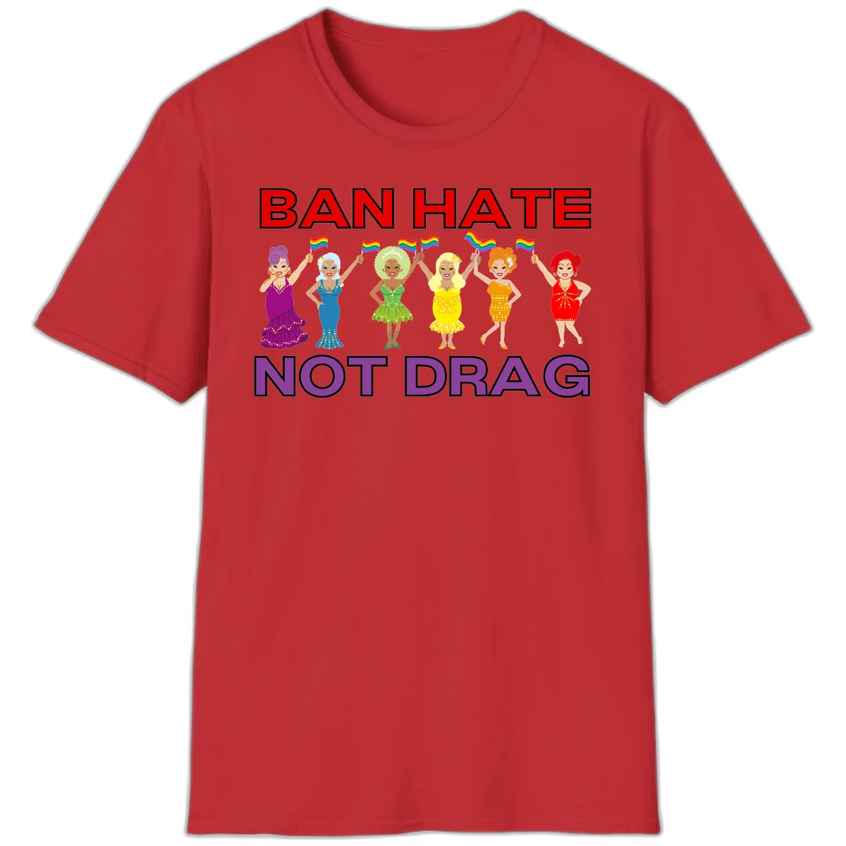 Six drag queens in colorful sequined dresses holding rainbow pride flags with text 'Ban Hate Not Drag' celebrating LGBTQ pride and drag culture in Red