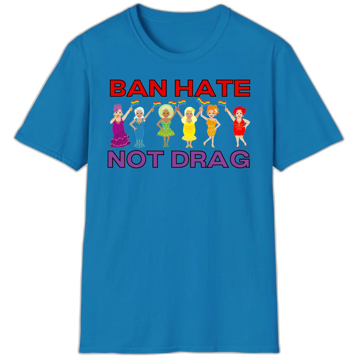 Six drag queens in colorful sequined dresses holding rainbow pride flags with text 'Ban Hate Not Drag' celebrating LGBTQ pride and drag culture in Sapphire