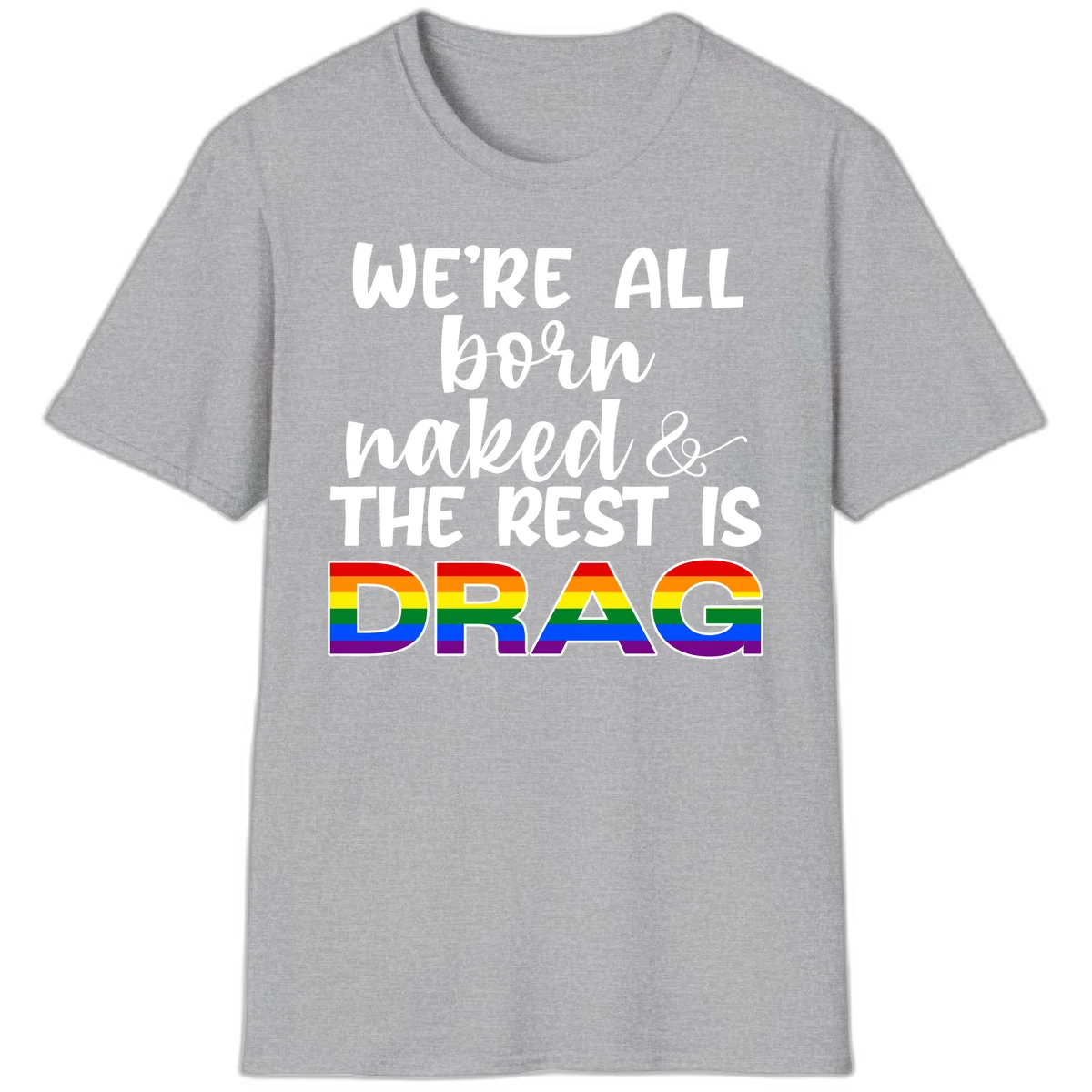 Born naked rest is drag design with rainbow pride flag letters spelling DRAG in white text on gray background in Sport Grey