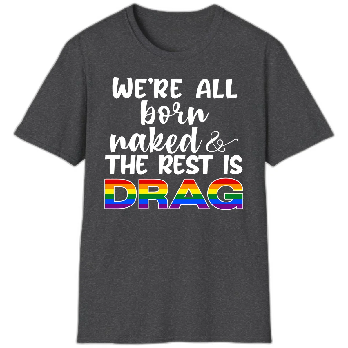 Born naked rest is drag design with rainbow pride flag letters spelling DRAG in white text on gray background in Dark Heather