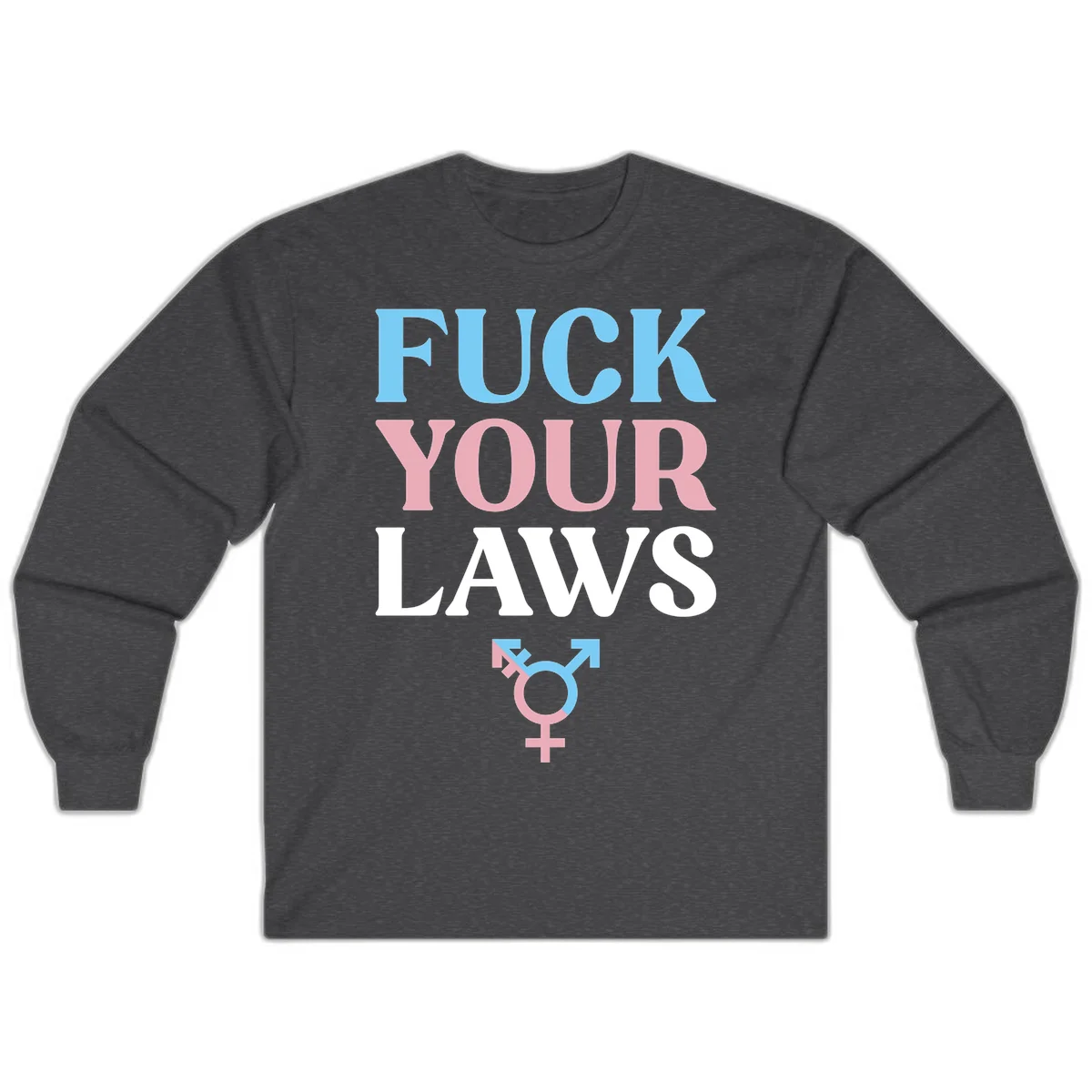 Bold typography design reading 'FUCK YOUR LAWS' in blue, pink, and white text with a split-color transgender symbol below in Dark Heather