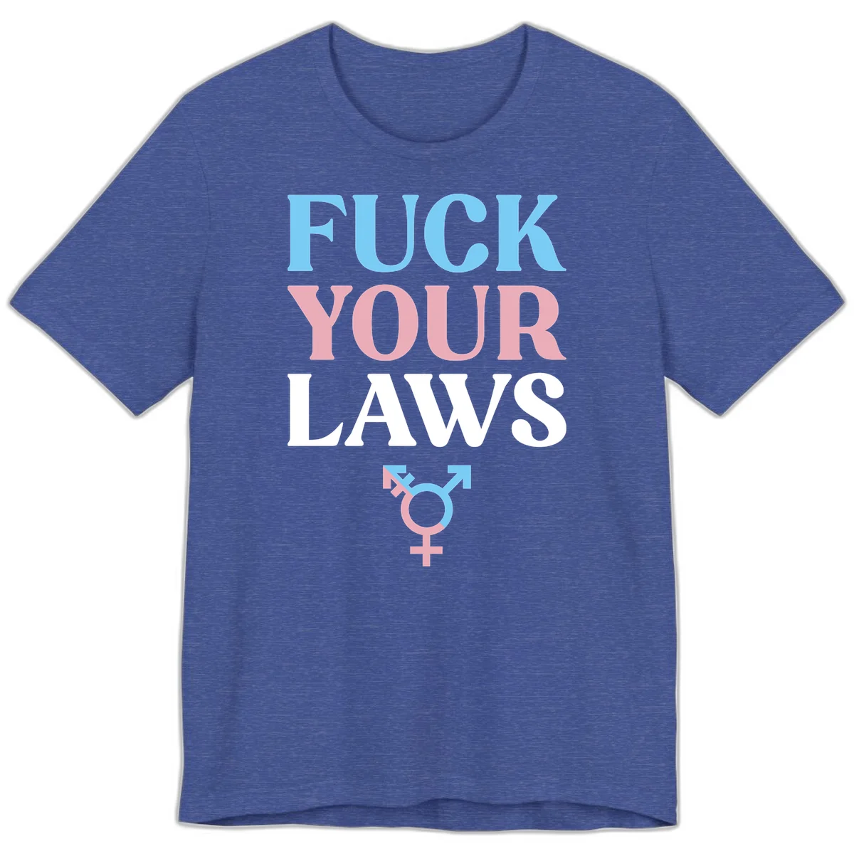 Bold typography design reading 'FUCK YOUR LAWS' in blue, pink, and white text with a split-color transgender symbol below in Heather True Royal