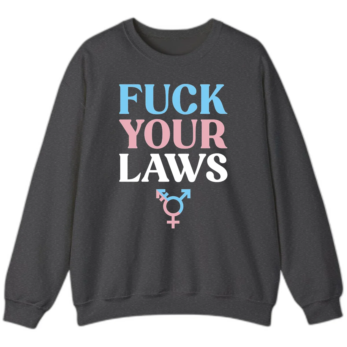Bold typography design reading 'FUCK YOUR LAWS' in blue, pink, and white text with a split-color transgender symbol below in Dark Heather