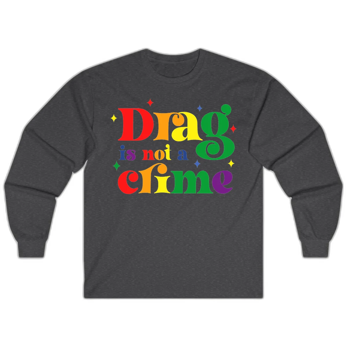 Rainbow gradient text reading 'Drag is not a crime' with colorful stars on gray background in Dark Heather