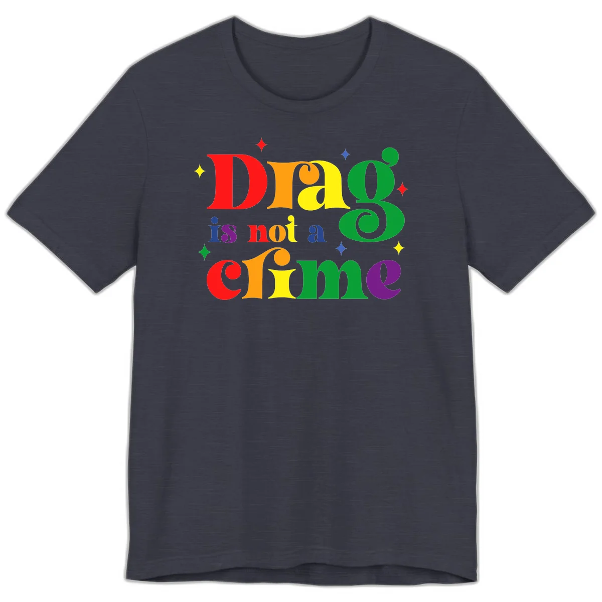 Rainbow gradient text reading 'Drag is not a crime' with colorful stars on gray background in Heather Midnight Navy