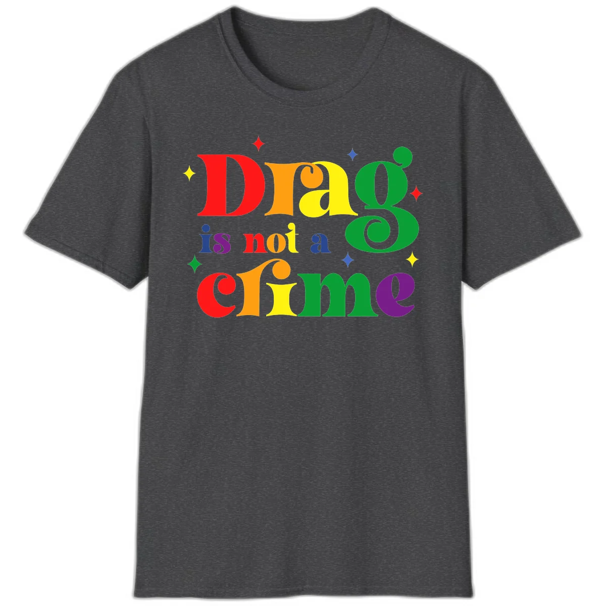 Rainbow gradient text reading 'Drag is not a crime' with colorful stars on gray background in Dark Heather