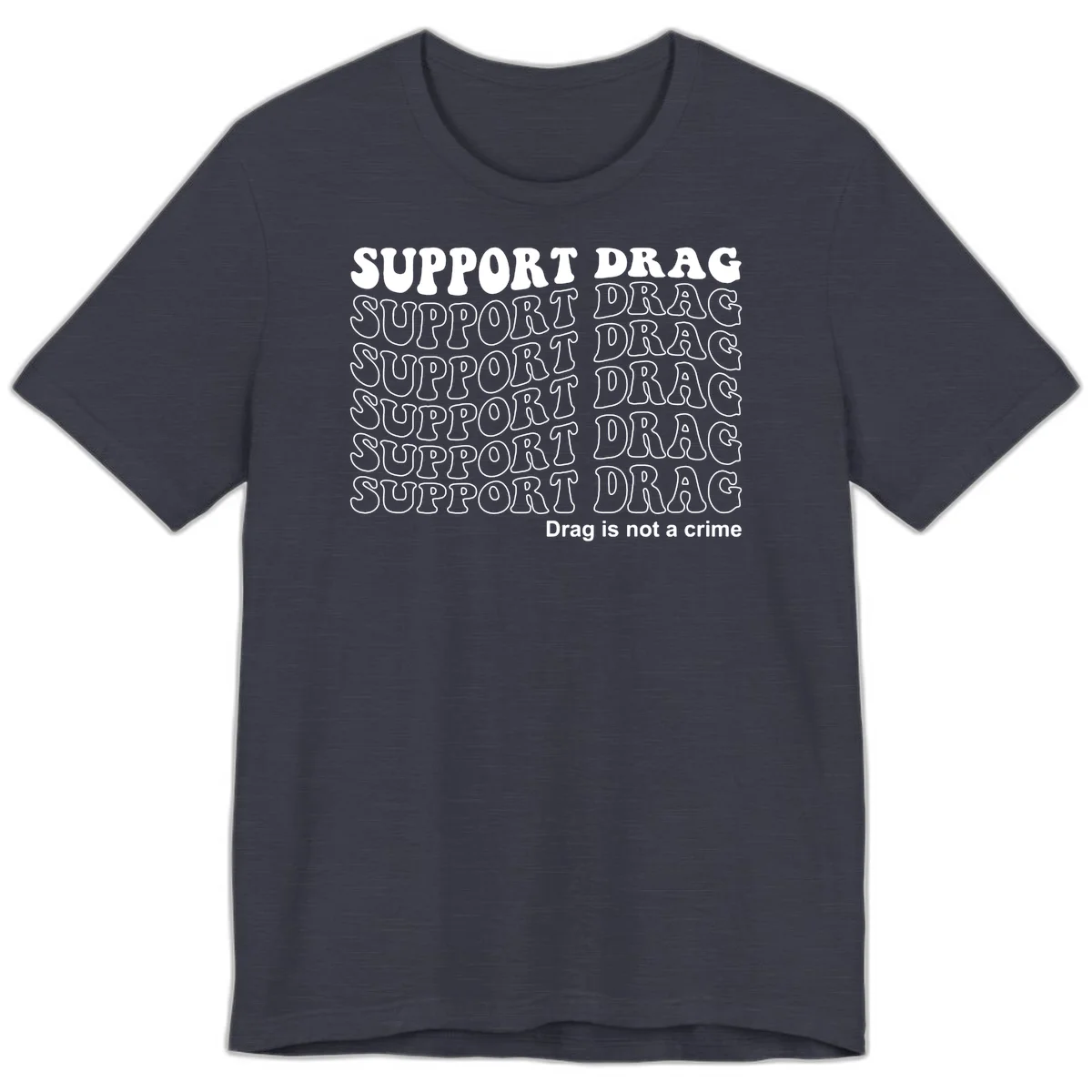 Gray shirt design with white text reading 'Support Drag' repeated vertically and 'Drag is not a crime' at bottom in Heather Midnight Navy