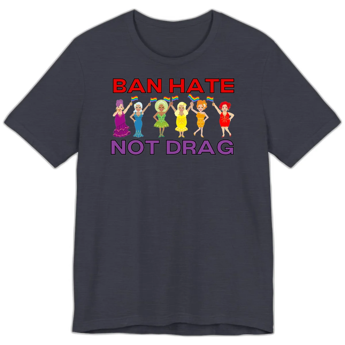 Six illustrated drag performers in colorful sequined outfits holding rainbow pride flags with text reading 'Ban Hate Not Drag' celebrating LGBTQ+ pride and drag culture in Heather Midnight Navy