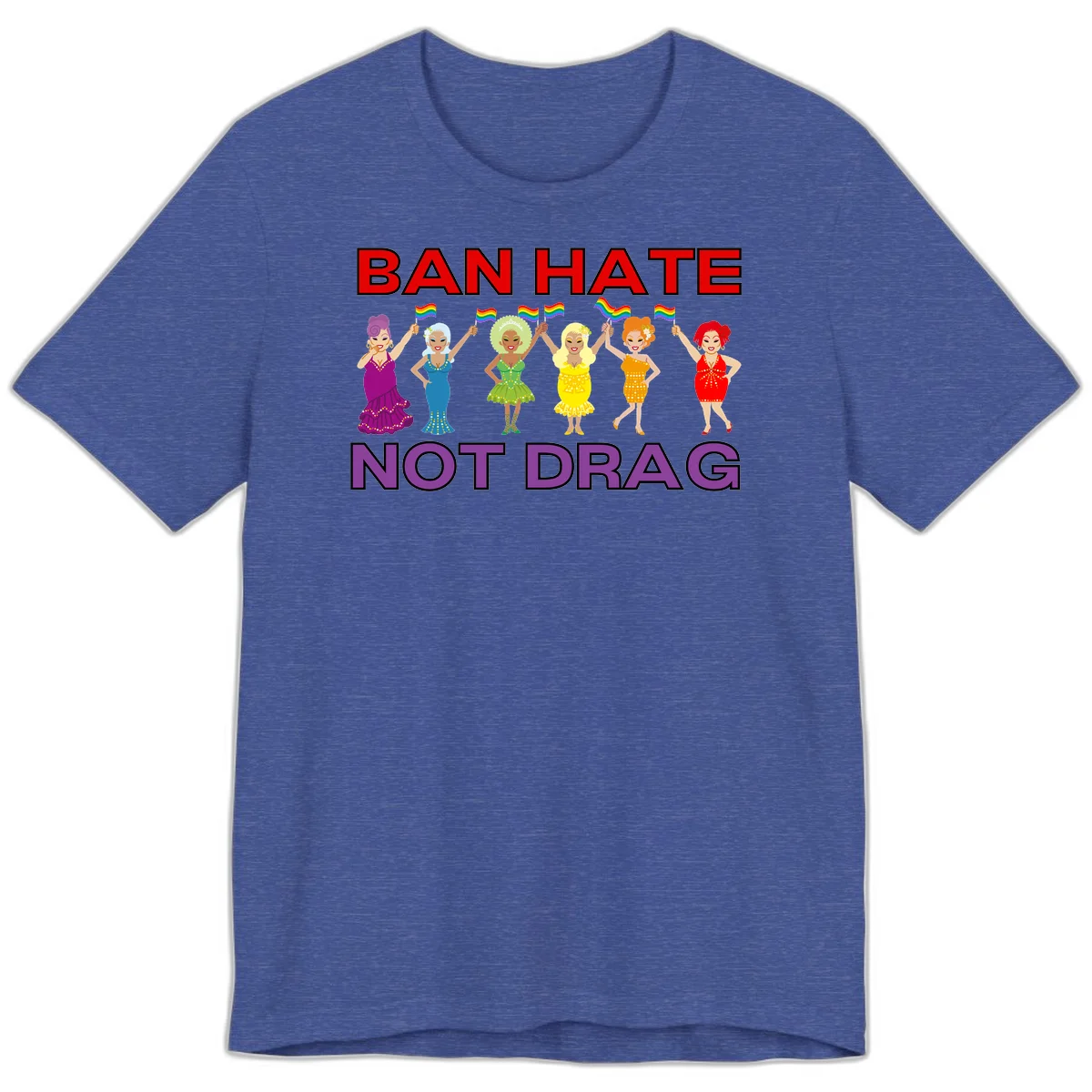 Six illustrated drag performers in colorful sequined outfits holding rainbow pride flags with text reading 'Ban Hate Not Drag' celebrating LGBTQ+ pride and drag culture in Heather True Royal