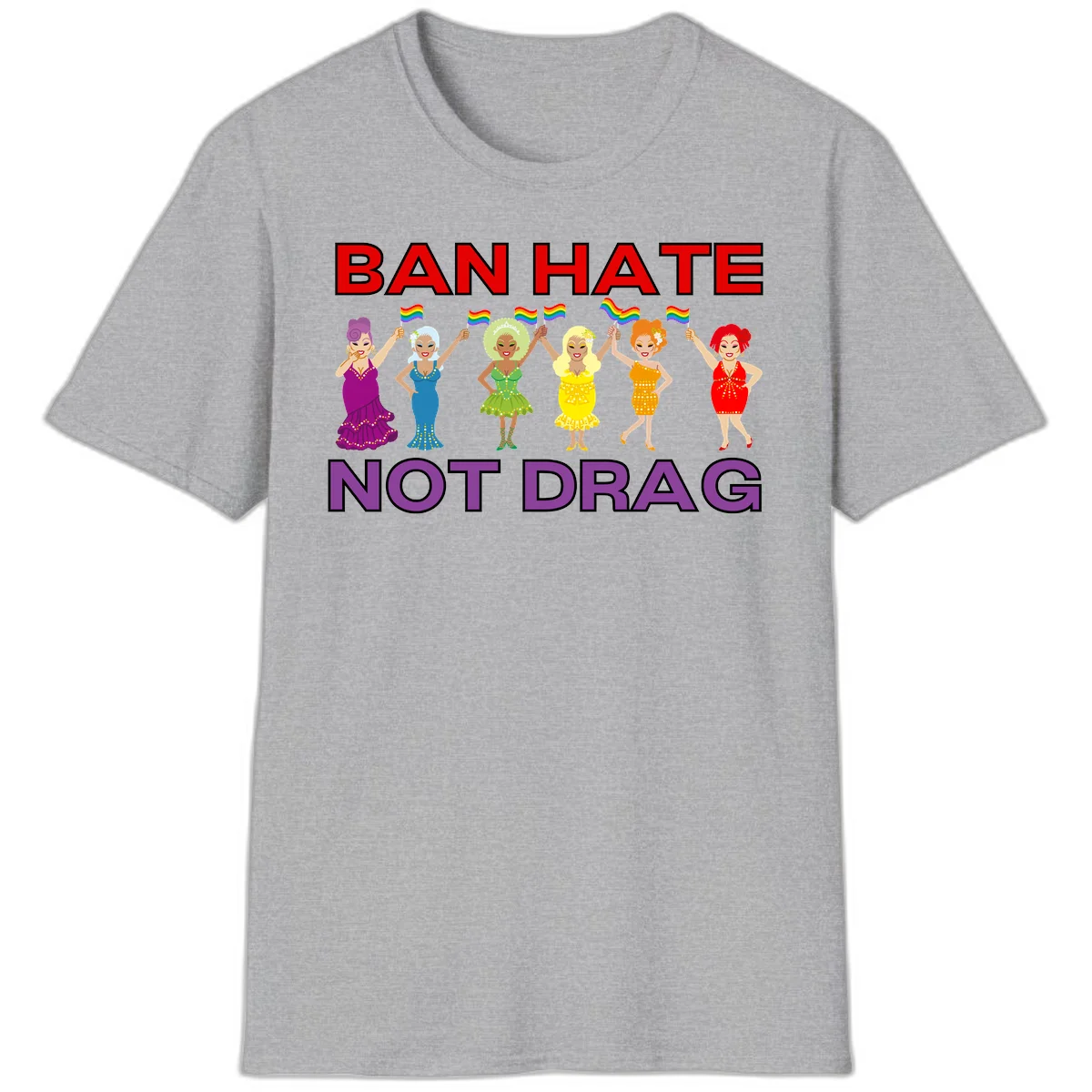 Six illustrated drag performers in colorful sequined outfits holding rainbow pride flags with text reading 'Ban Hate Not Drag' celebrating LGBTQ+ pride and drag culture in Sport Grey
