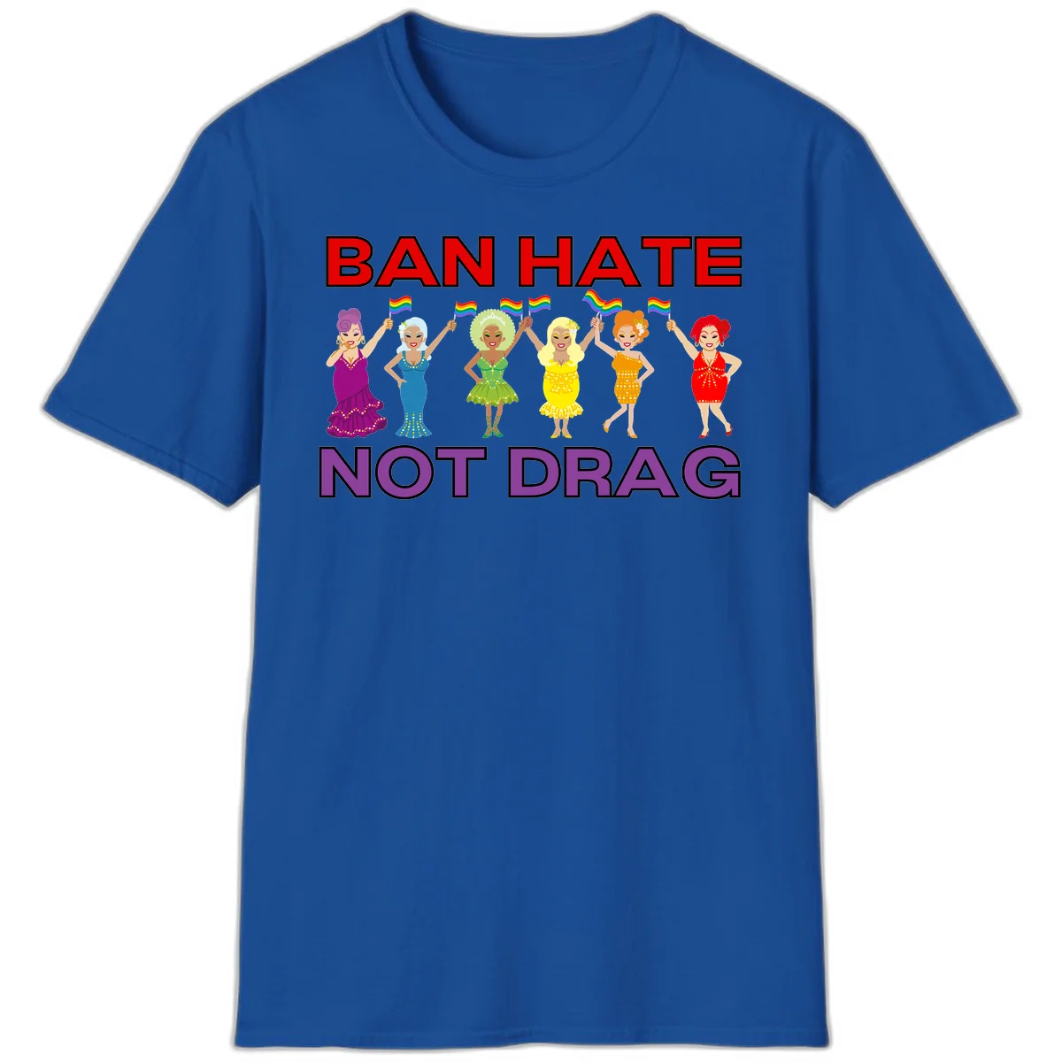 Six illustrated drag performers in colorful sequined outfits holding rainbow pride flags with text reading 'Ban Hate Not Drag' celebrating LGBTQ+ pride and drag culture in Royal