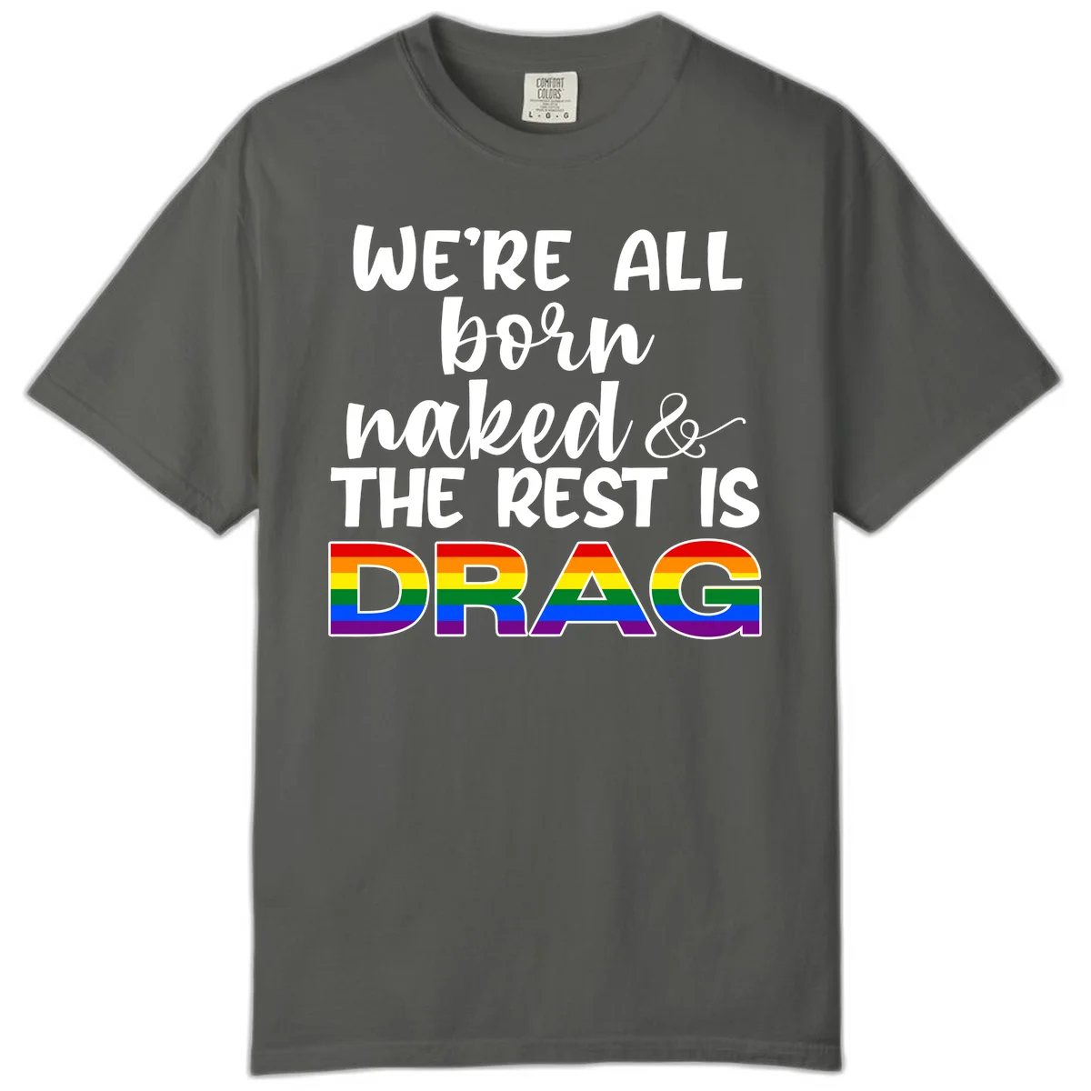 Born naked rest is drag pride design with rainbow flag colored DRAG lettering and inspirational quote text on gray background in Pepper