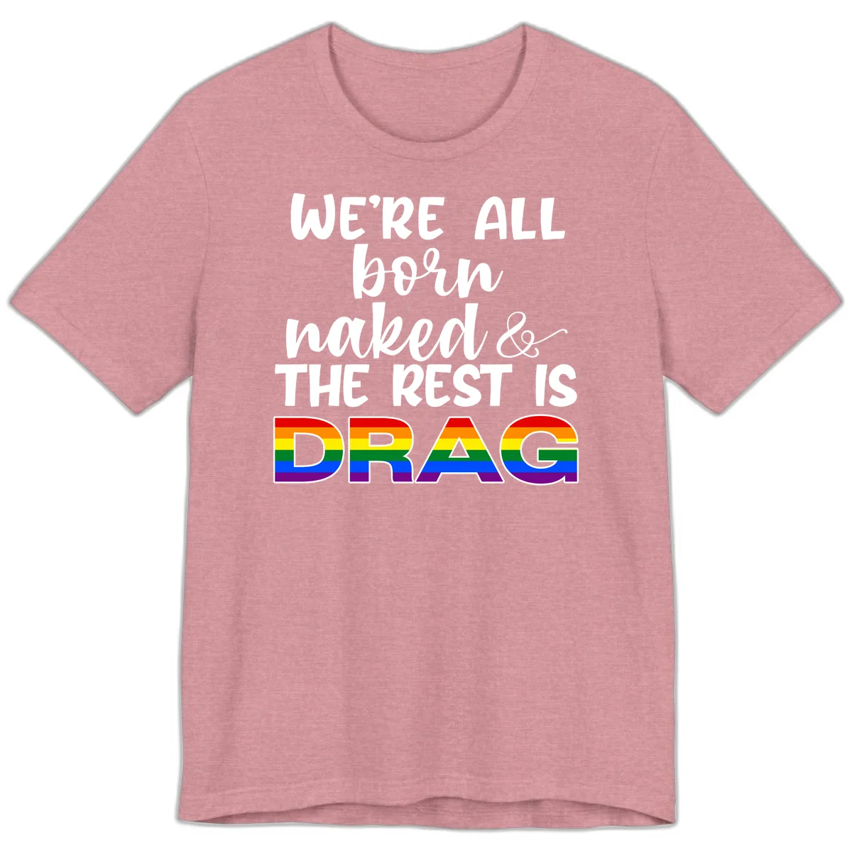 Born naked rest is drag pride design with rainbow flag colored DRAG lettering and inspirational quote text on gray background in Heather Orchid