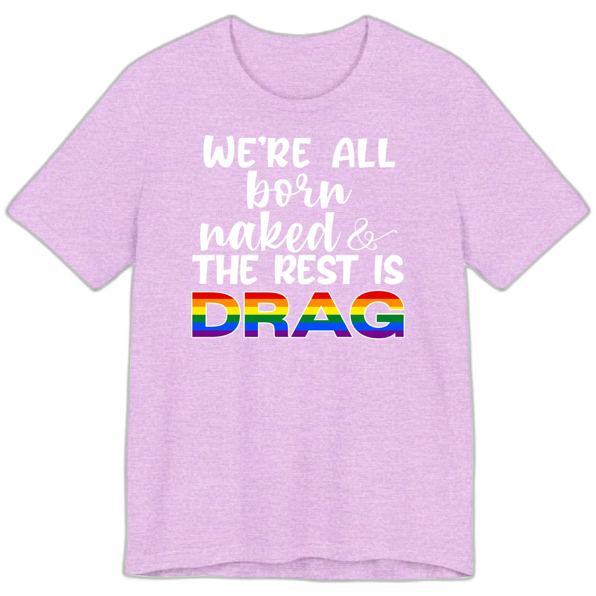 Born naked rest is drag pride design with rainbow flag colored DRAG lettering and inspirational quote text on gray background in Heather Prism Lilac