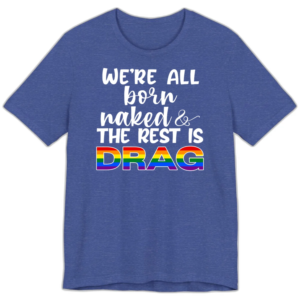 Born naked rest is drag pride design with rainbow flag colored DRAG lettering and inspirational quote text on gray background in Heather True Royal